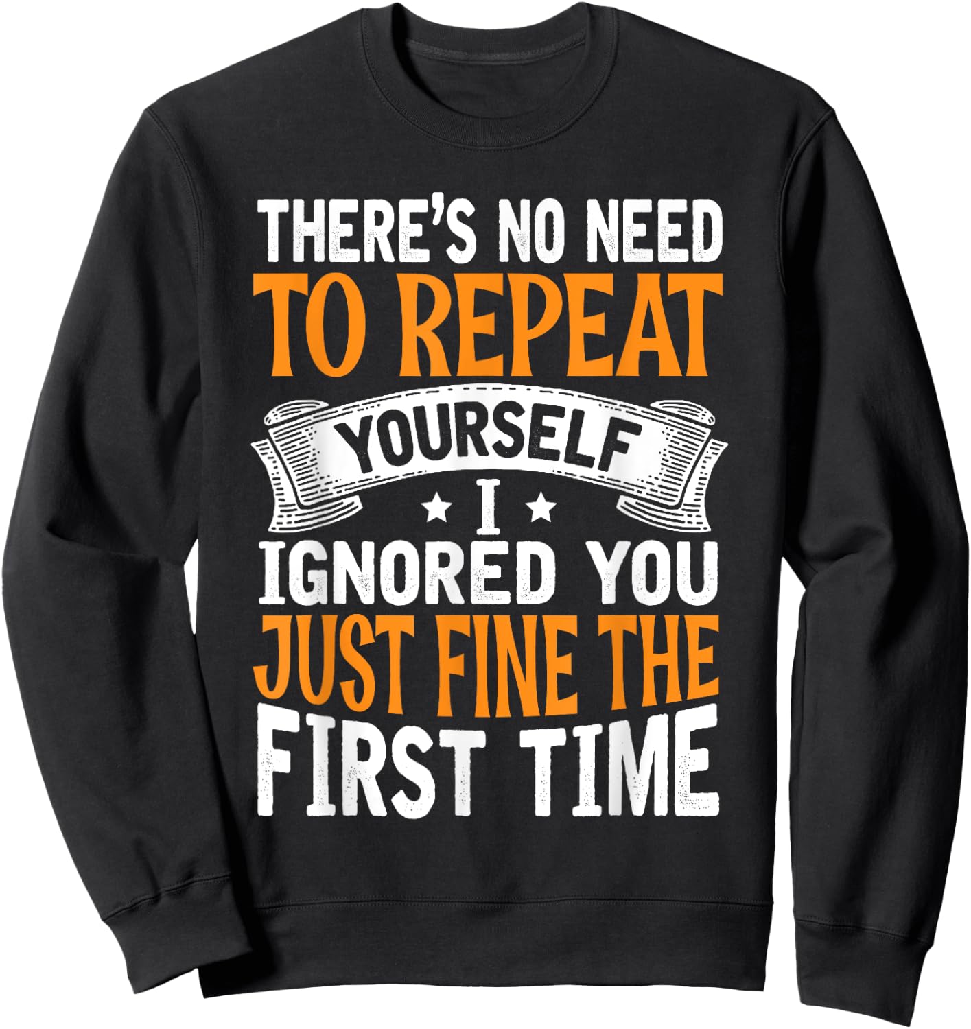 There's No Need To Repeat Yourself I Ignored You Just Fine Sweatshirt - Sweatshirt | Black