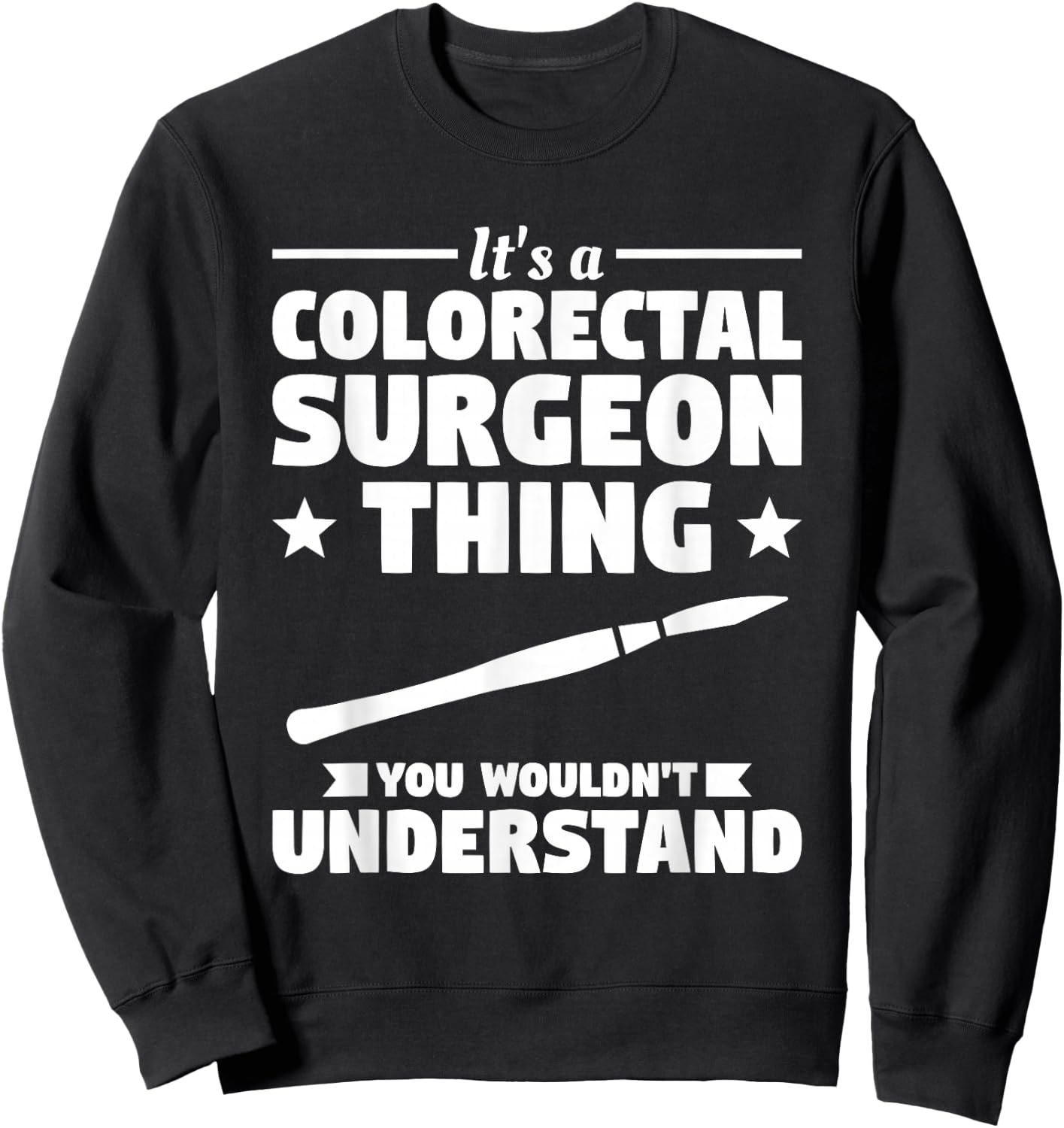 It's A Colorectal Surgeon Thing You Wouldn't Understand Sweatshirt - Sweatshirt | Black