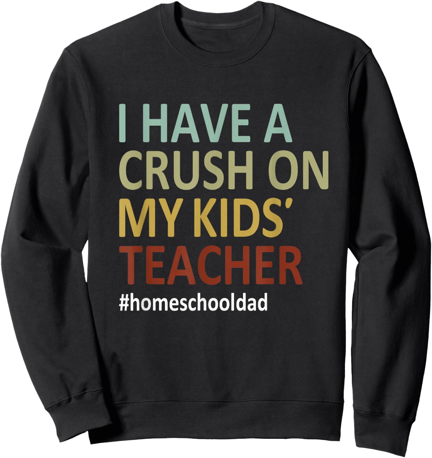 i have a crush on my kids teacher homeschool dad Funny Sweatshirt - Sweatshirt | Black