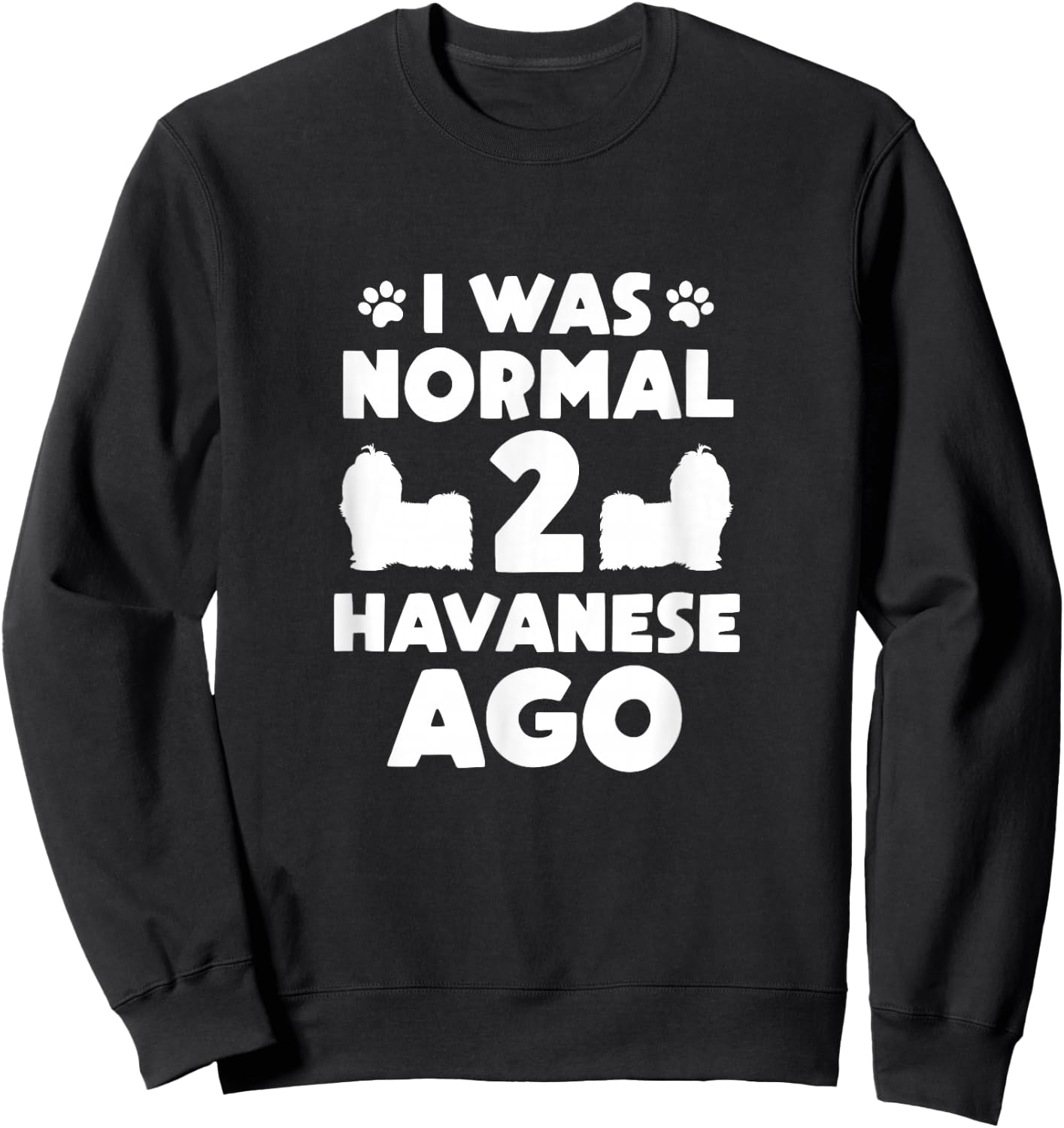 I Was Normal 2 Havanese Ago Havanese Mom Dad Sweatshirt - Sweatshirt | Black