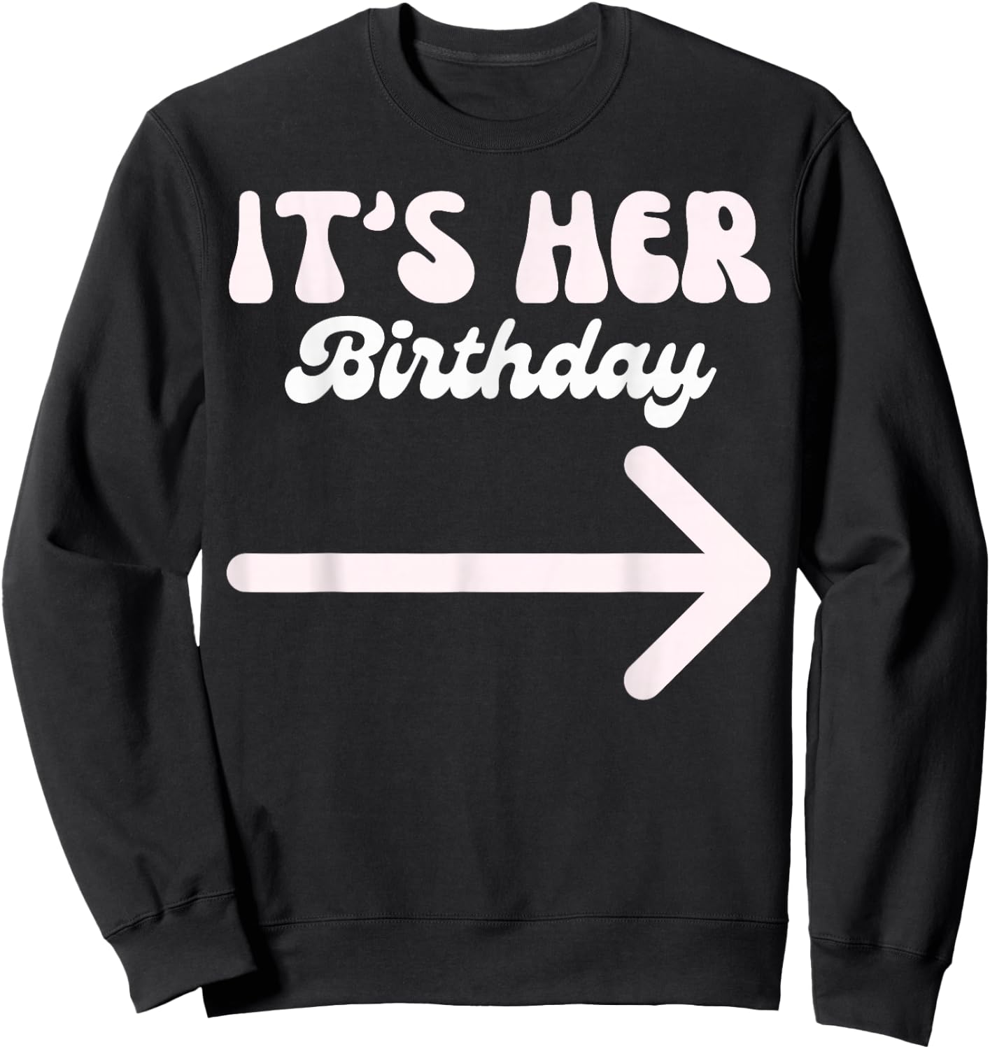 It's Her Birthday (Arrow Pointing) Funny Humor Saying Shirts Sweatshirt - Sweatshirt | Black