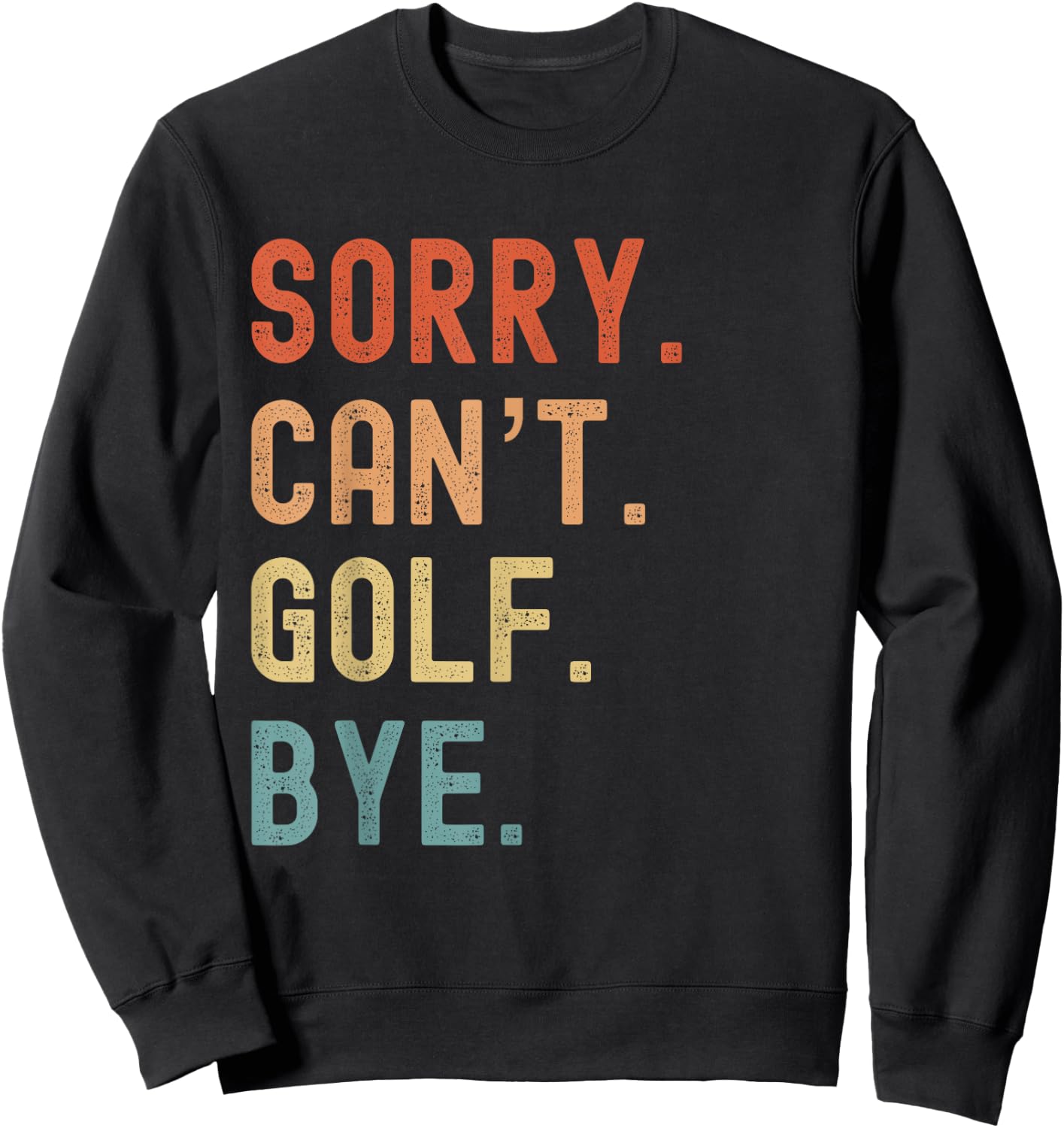 Sorry Cant Golf Bye Funny Golfer Golfing Course Clubs Birdie Sweatshirt - Sweatshirt | Black
