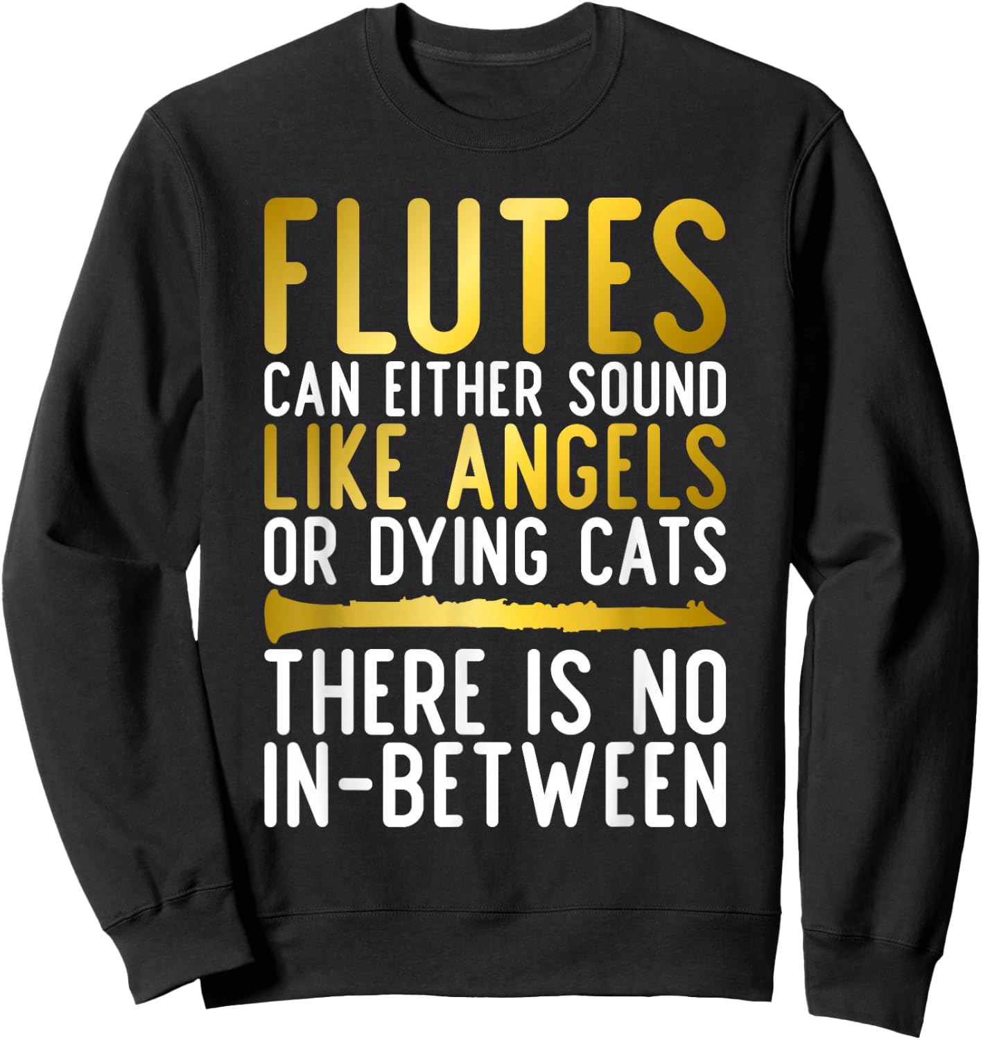 Flutes can either sound like Angels or dying Cats fun Flute Sweatshirt - Sweatshirt | Black
