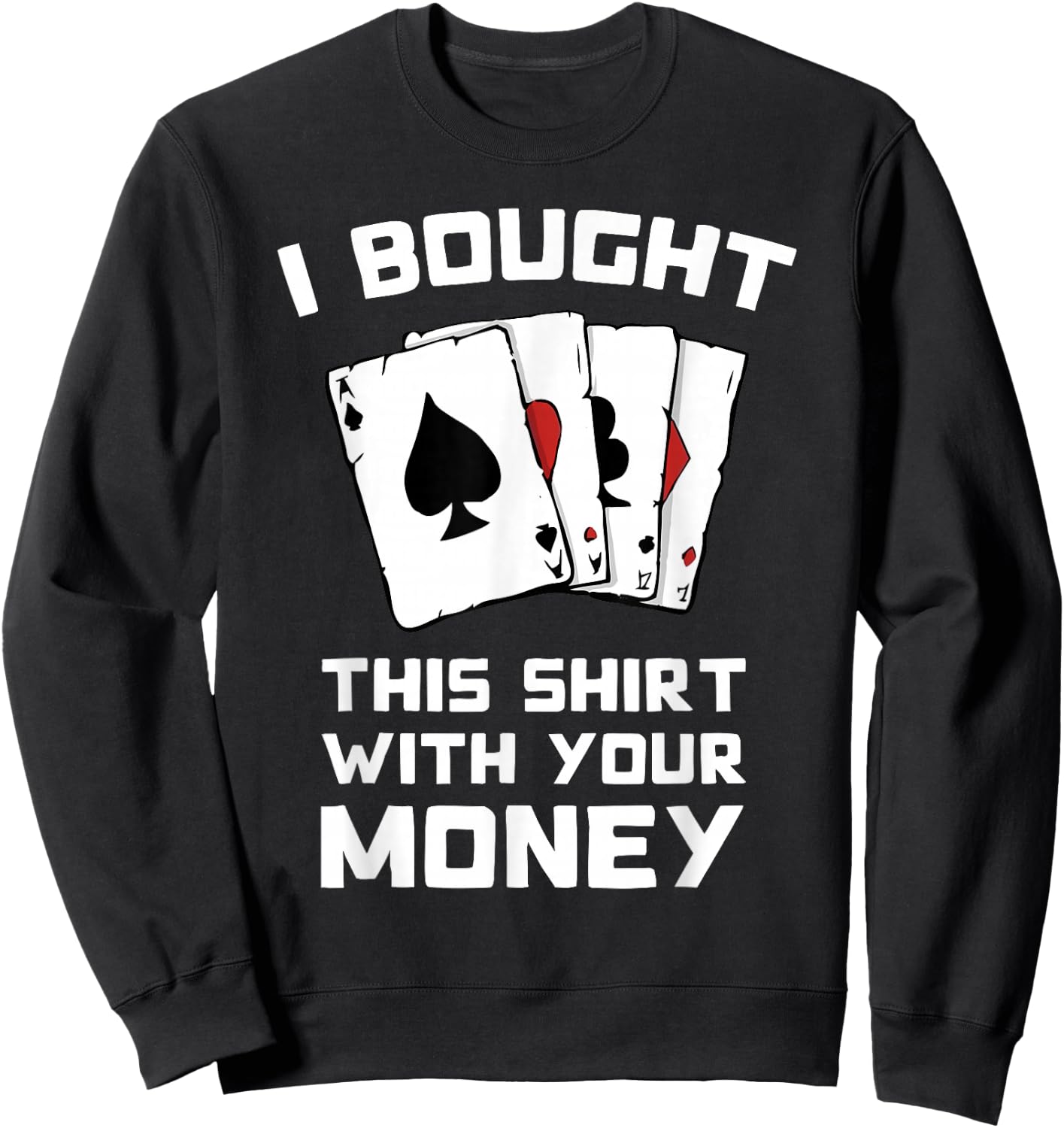 I Bought This With Your Money - Funny Poker Gifts Sweatshirt - Sweatshirt | Black