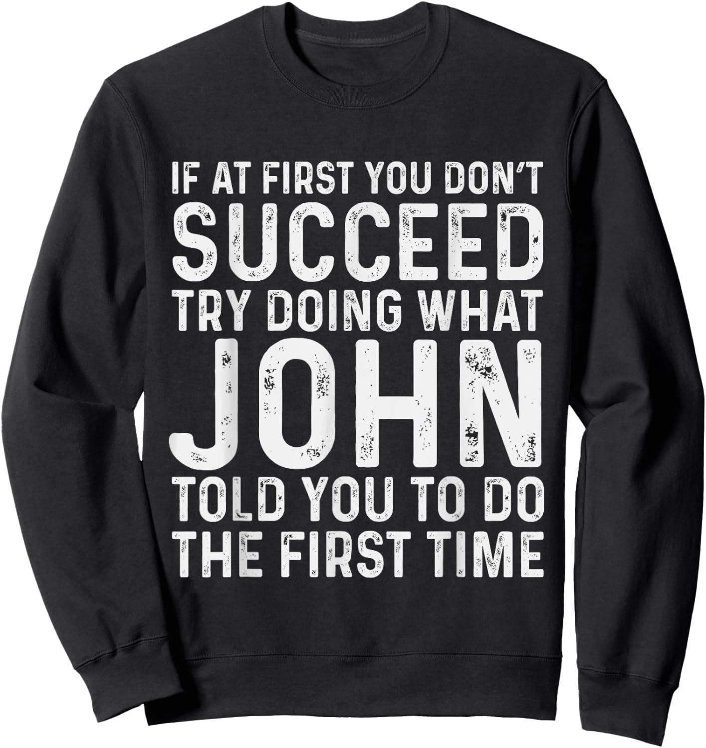 If At First You Don't Succeed Try Doing What John Told Yo Sweatshirt - Sweatshirt | Black