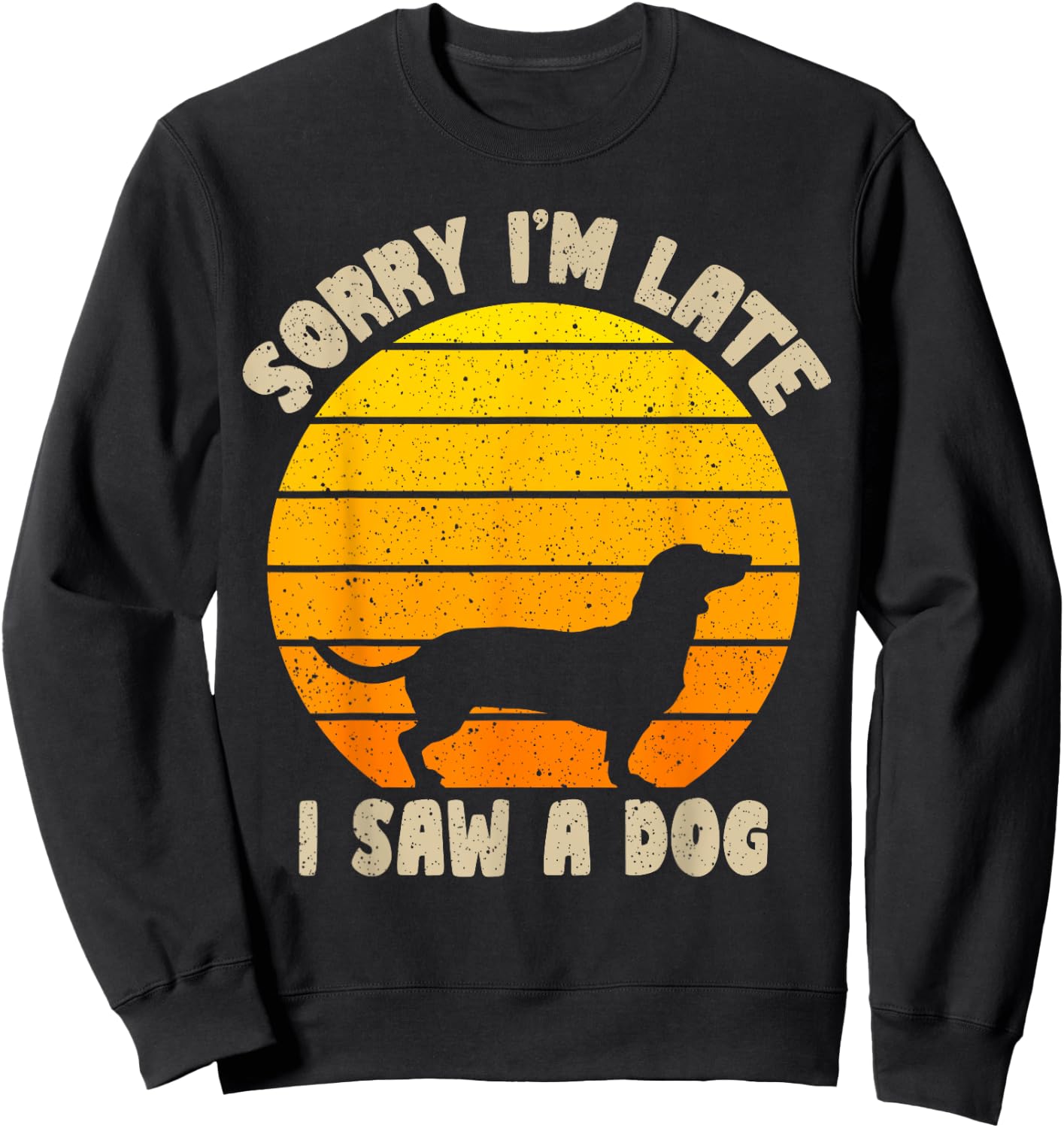 Sorry I'm Late I Saw A Dog retro dog Funny Dog Lover Men Women Kids Sweatshirt - Sweatshirt | Black
