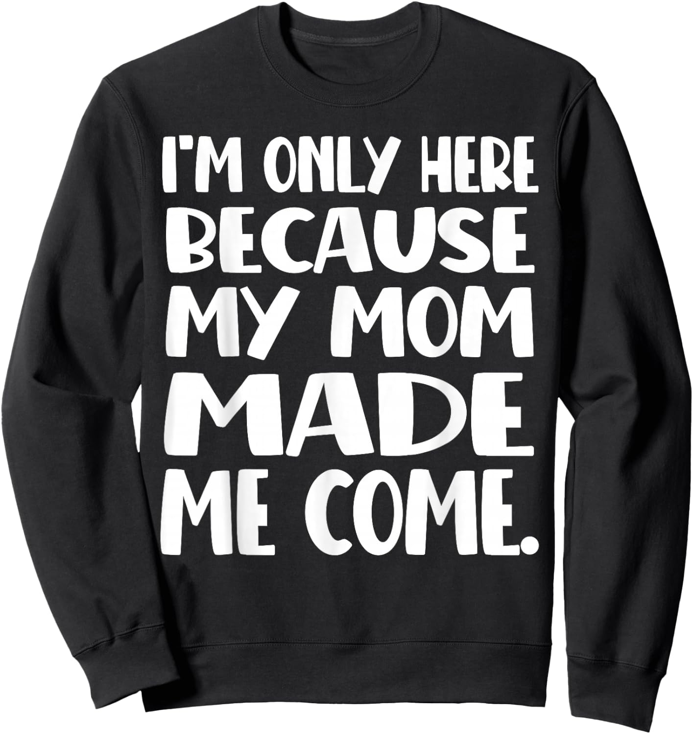 I'm Only Here Because My Mom Made Me Come Funny Kids Teen Sweatshirt - Sweatshirt | Black