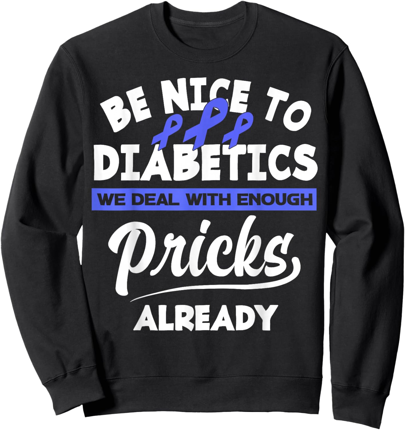 Be Nice To Diabetics We Deal With Enough Pricks Already Sweatshirt - Sweatshirt | Black