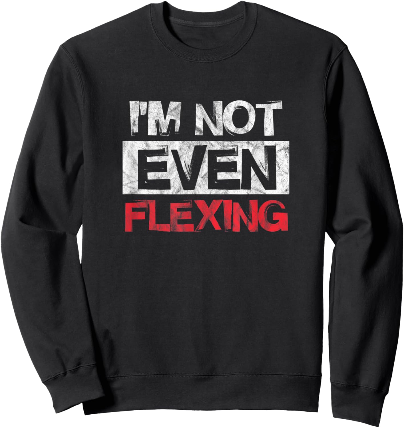 I'm Not Even Flexing Fitness Gym Workout Exercise Distressed Sweatshirt - Sweatshirt | Black