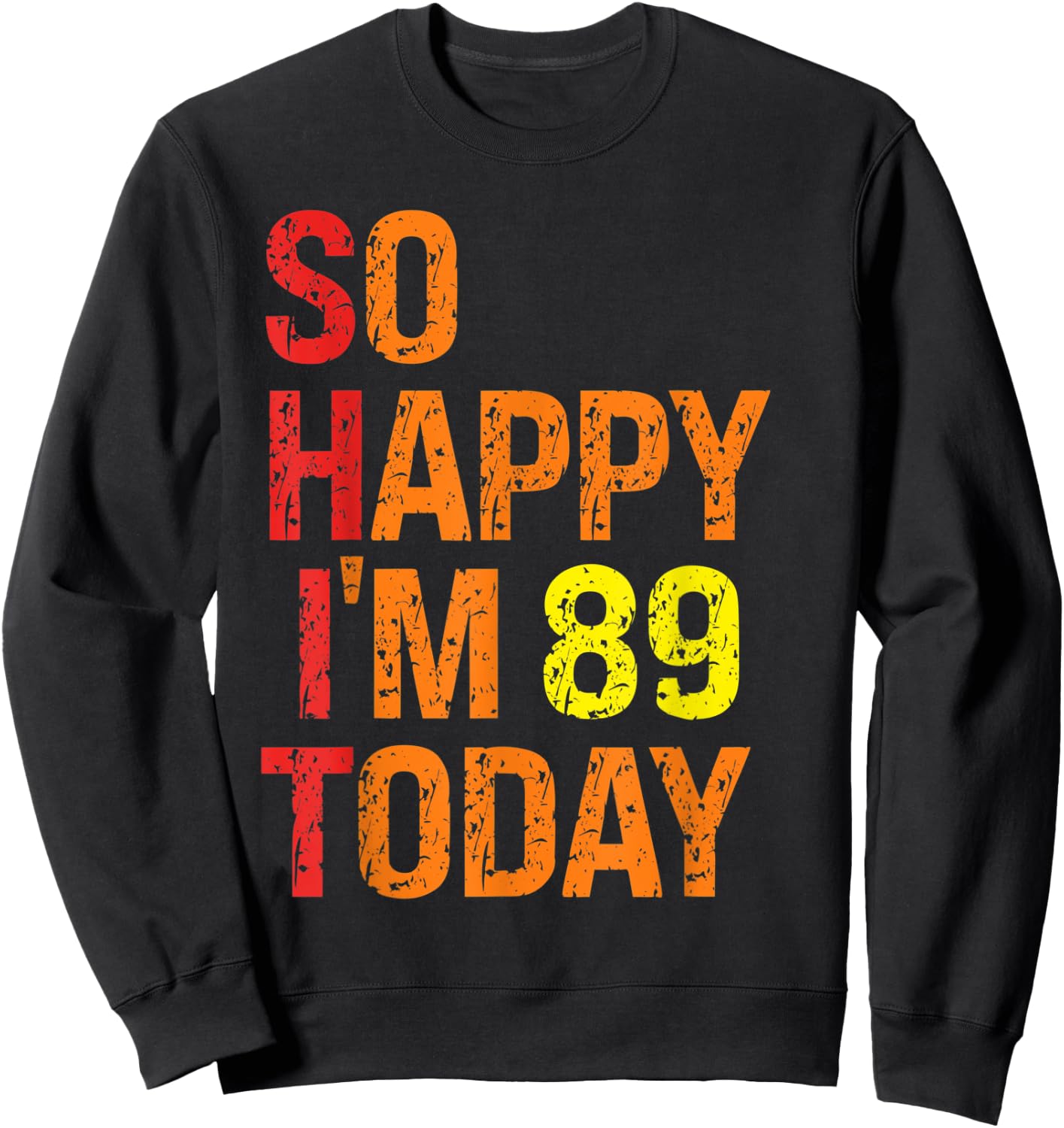 So Happy I'm 89 Today Sweatshirt - Sweatshirt | Black