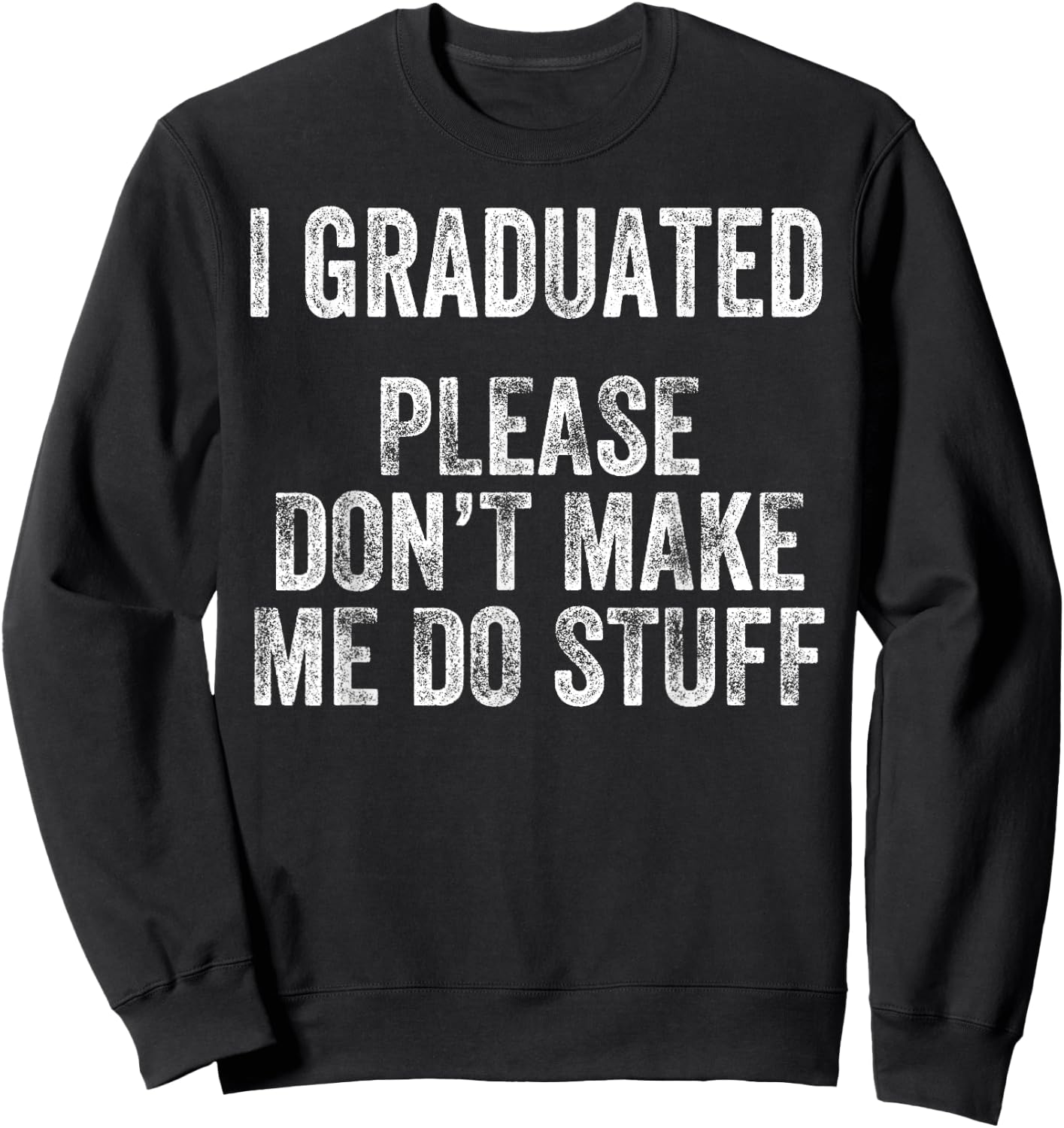 I GRADUATED Please Don’t Make Me Do Stuff Funny Graduation Sweatshirt - Sweatshirt | Black