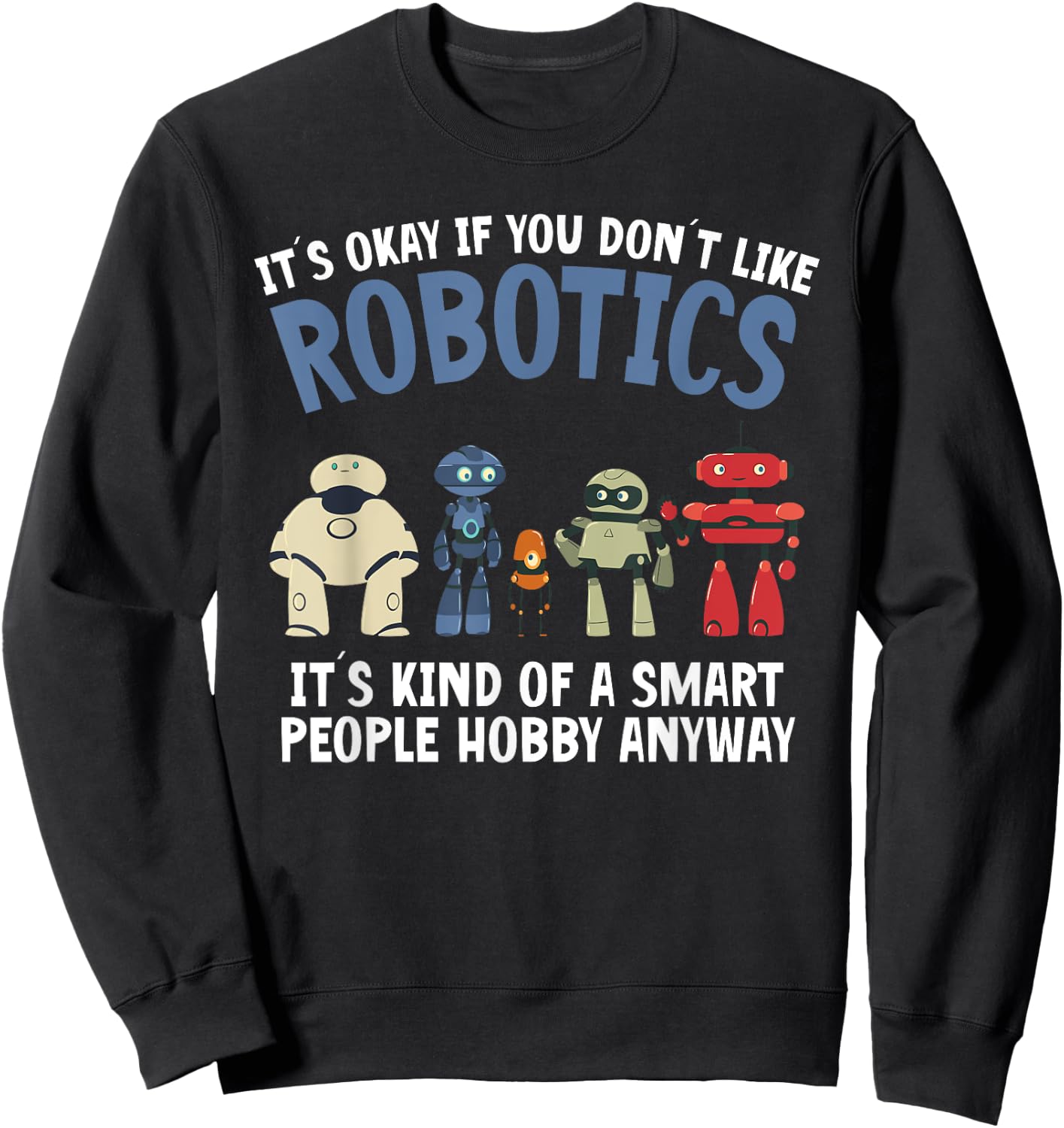 Droid Builder It's Ok If You Don't Like Robotics Build Robot Sweatshirt - Sweatshirt | Black