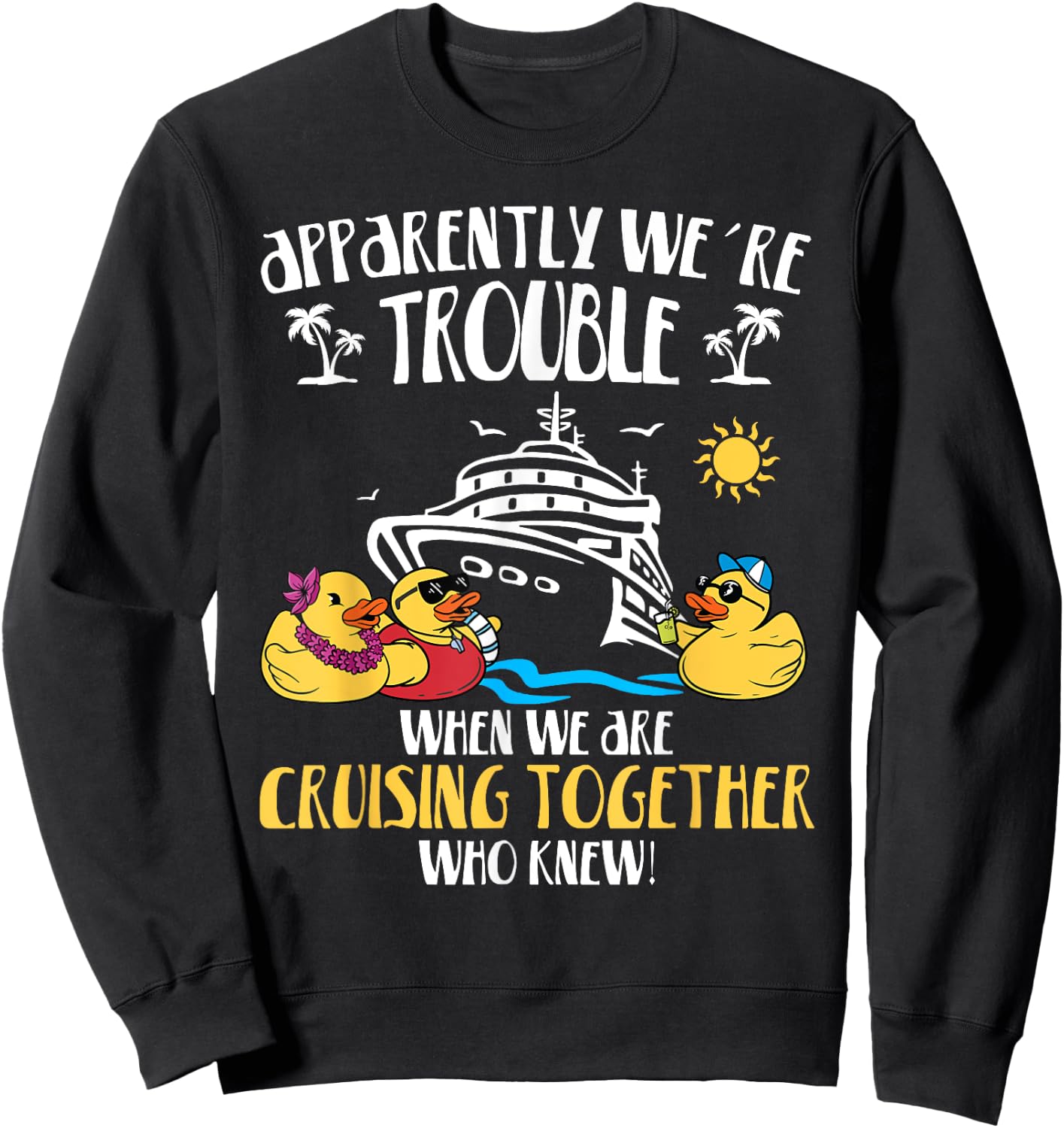 Apparently We're Trouble When We Are Cruising Together funny Sweatshirt - Sweatshirt | Black