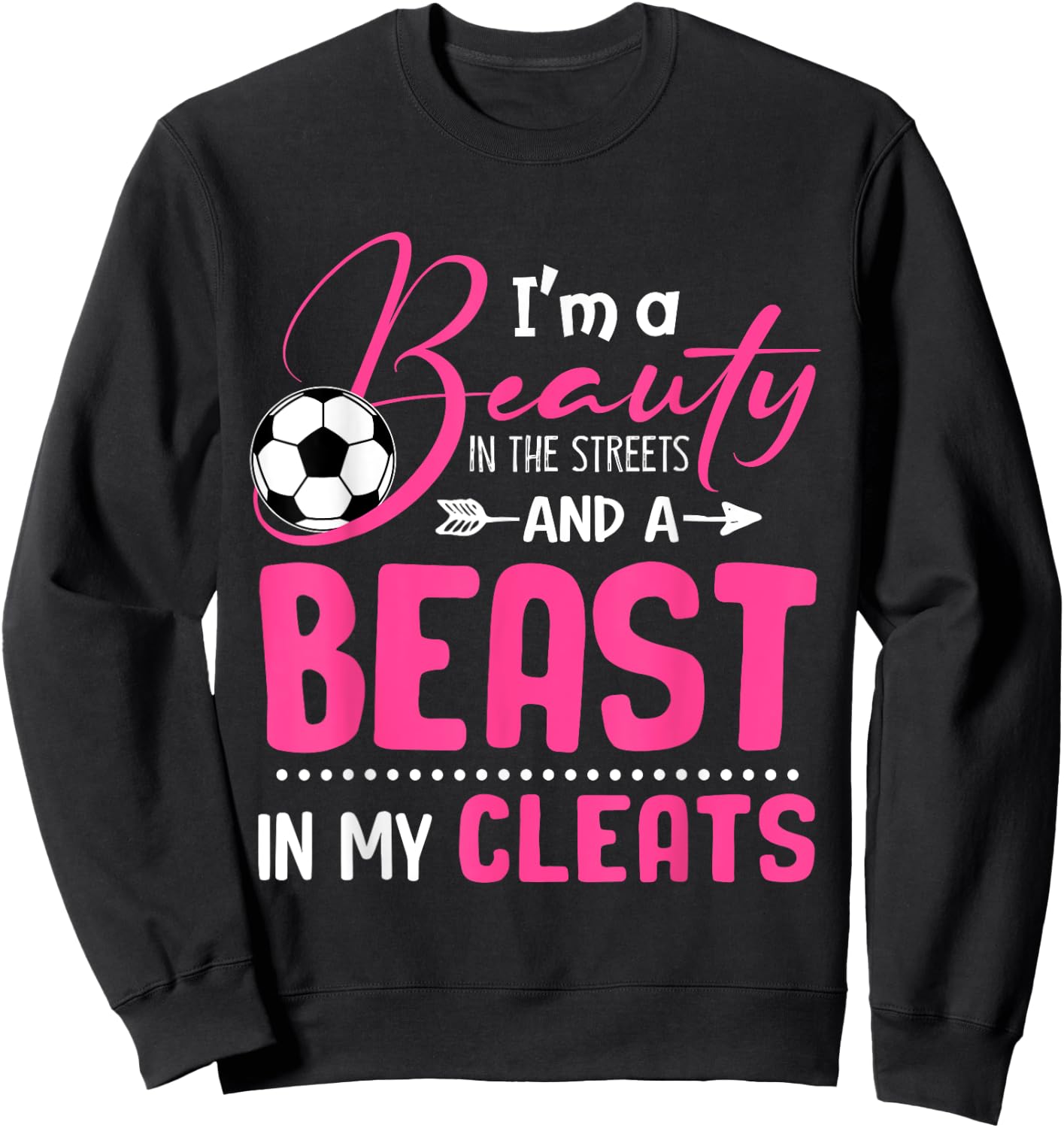 I'm A Beauty In The Streets And A Beast In My Cleats Soccer Sweatshirt - Sweatshirt | Black