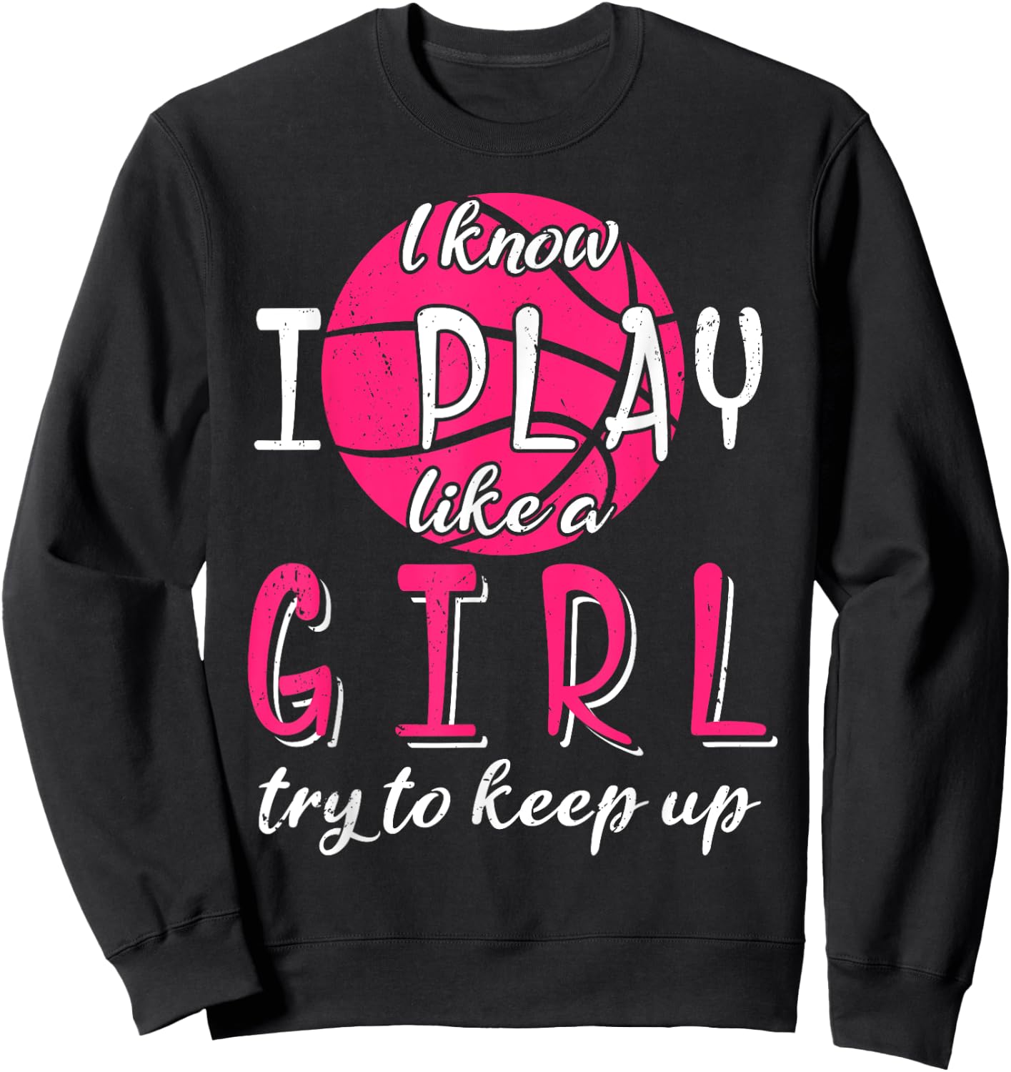 I Know I Play Like a Girl Try To Keep Up Basketball Sport Sweatshirt - Sweatshirt | Black