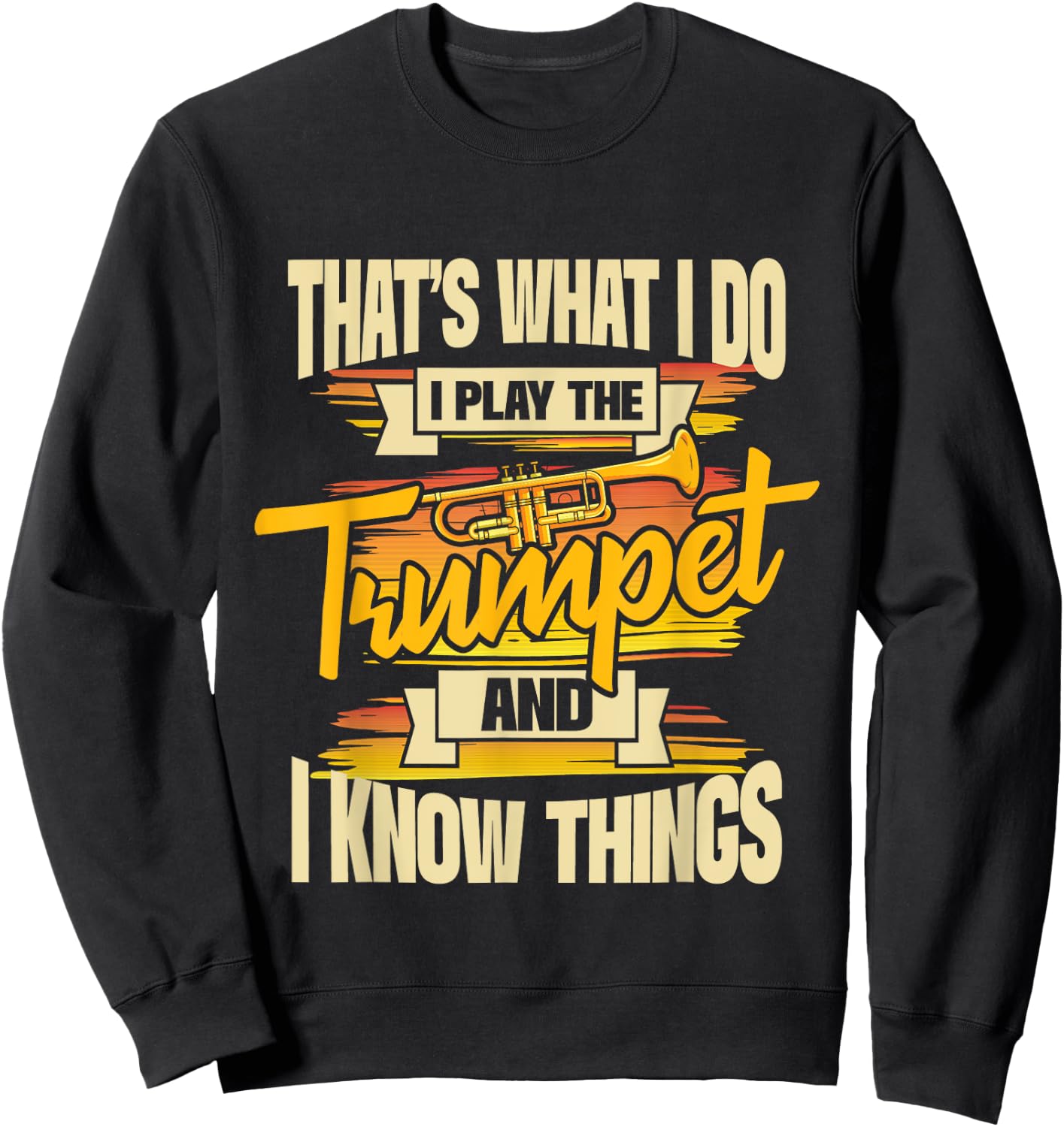 I Play The Trumpet And I Know Things - Trumpeter Music Lover Sweatshirt - Sweatshirt | Black