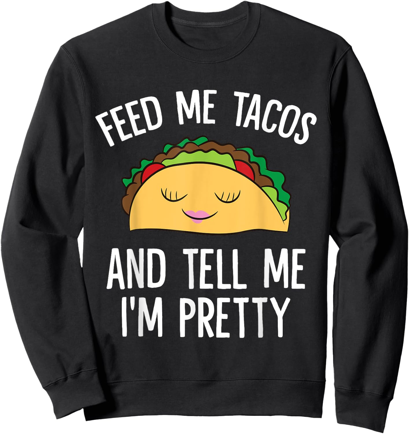 Feed Me Tacos And Tell Me I'm Pretty Funny Tacos Sweatshirt - Sweatshirt | Black