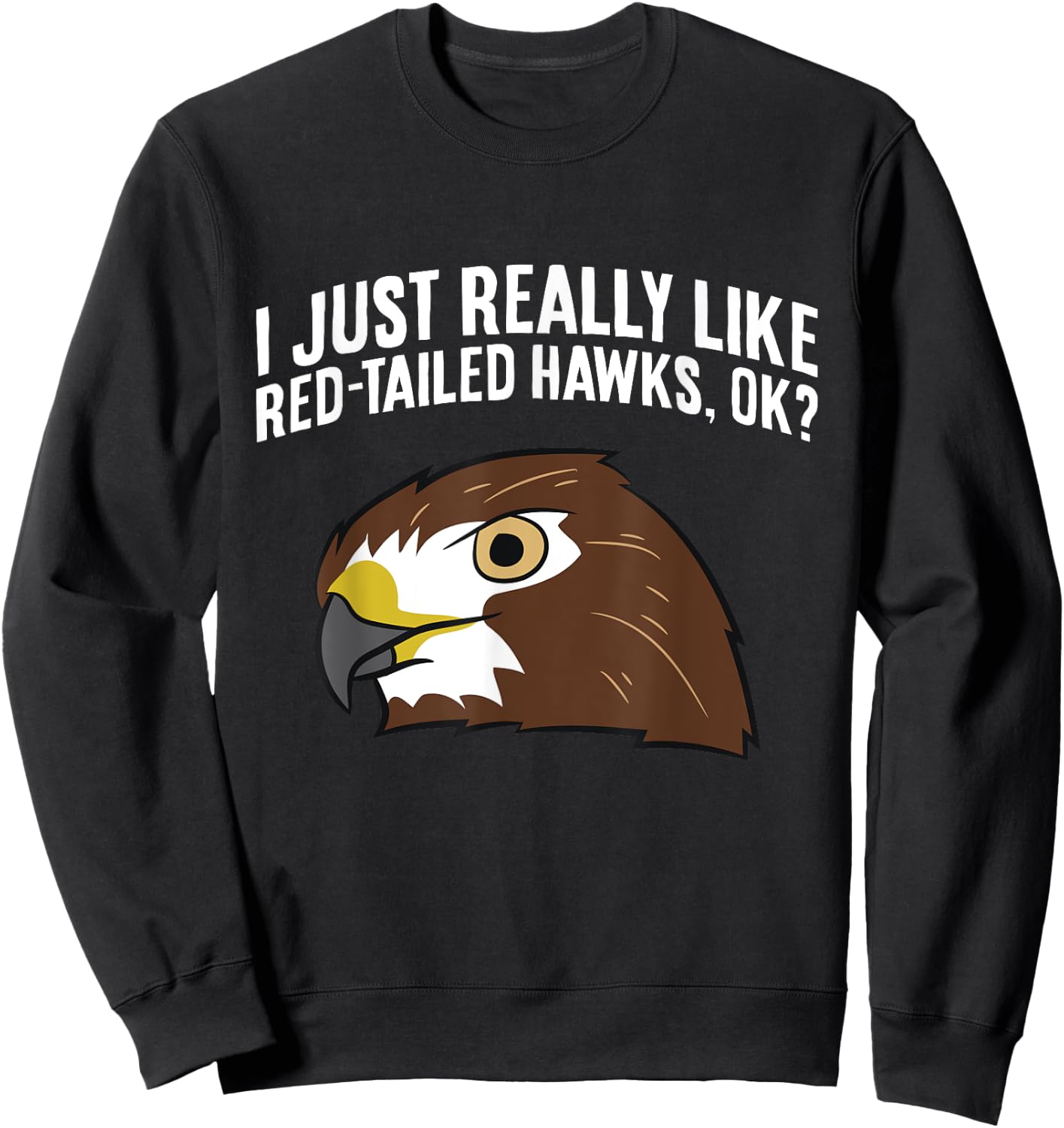 I Just Really Like Red Tailed Hawks Ok Sweatshirt - Sweatshirt | Black