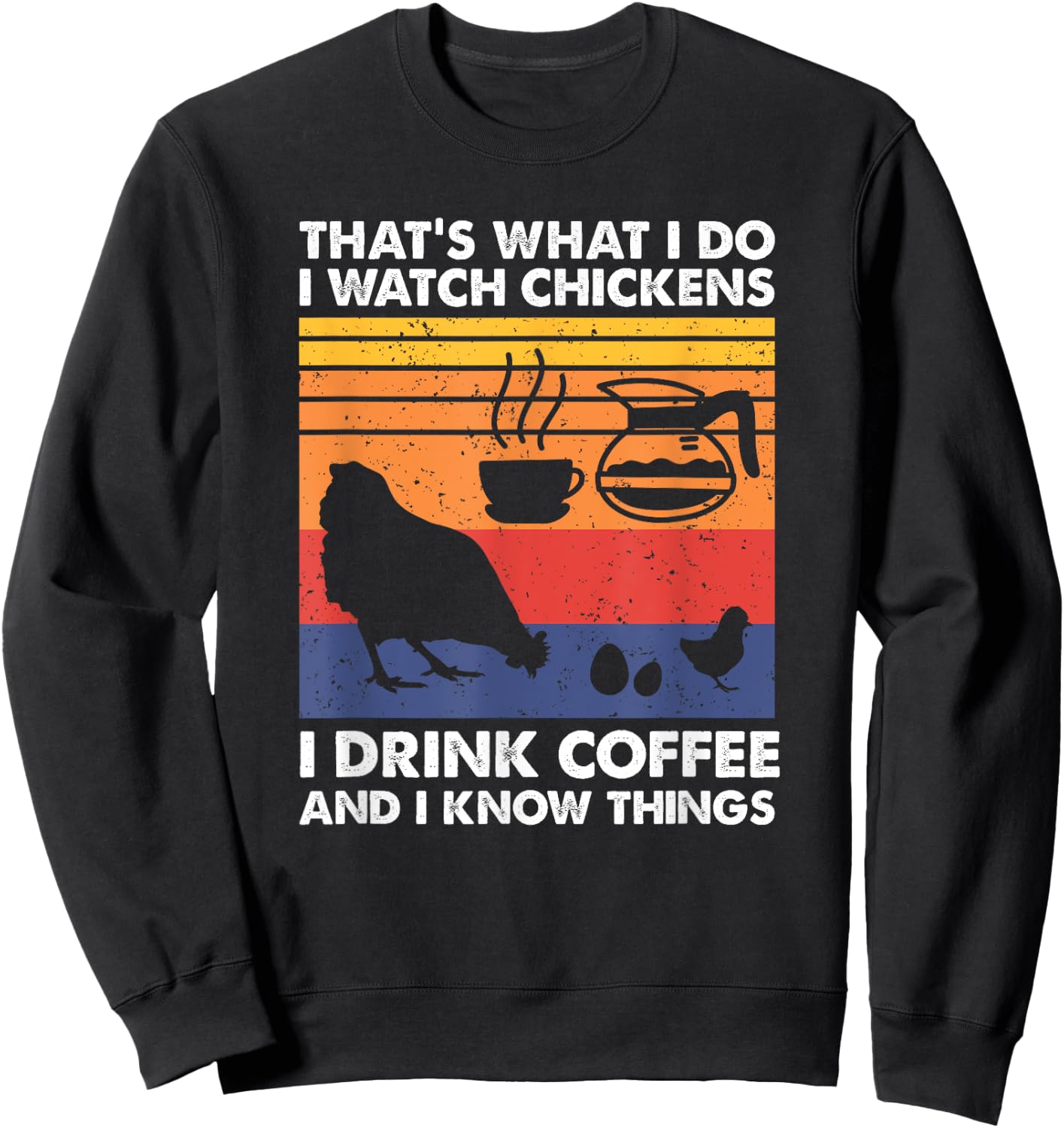 I Watch Chickens I Drink Coffee & I Know Things Sweatshirt - Sweatshirt | Black
