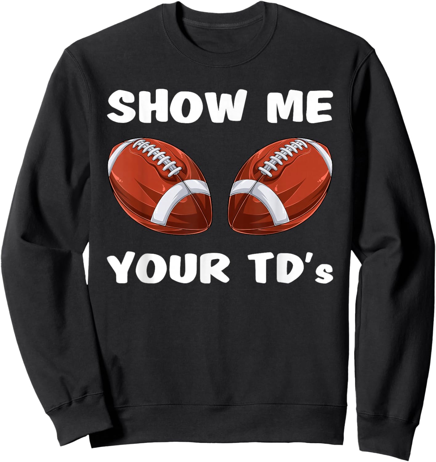 Show Me Your TDs - Funny Fantasy Football Party Sweatshirt - Sweatshirt | Black