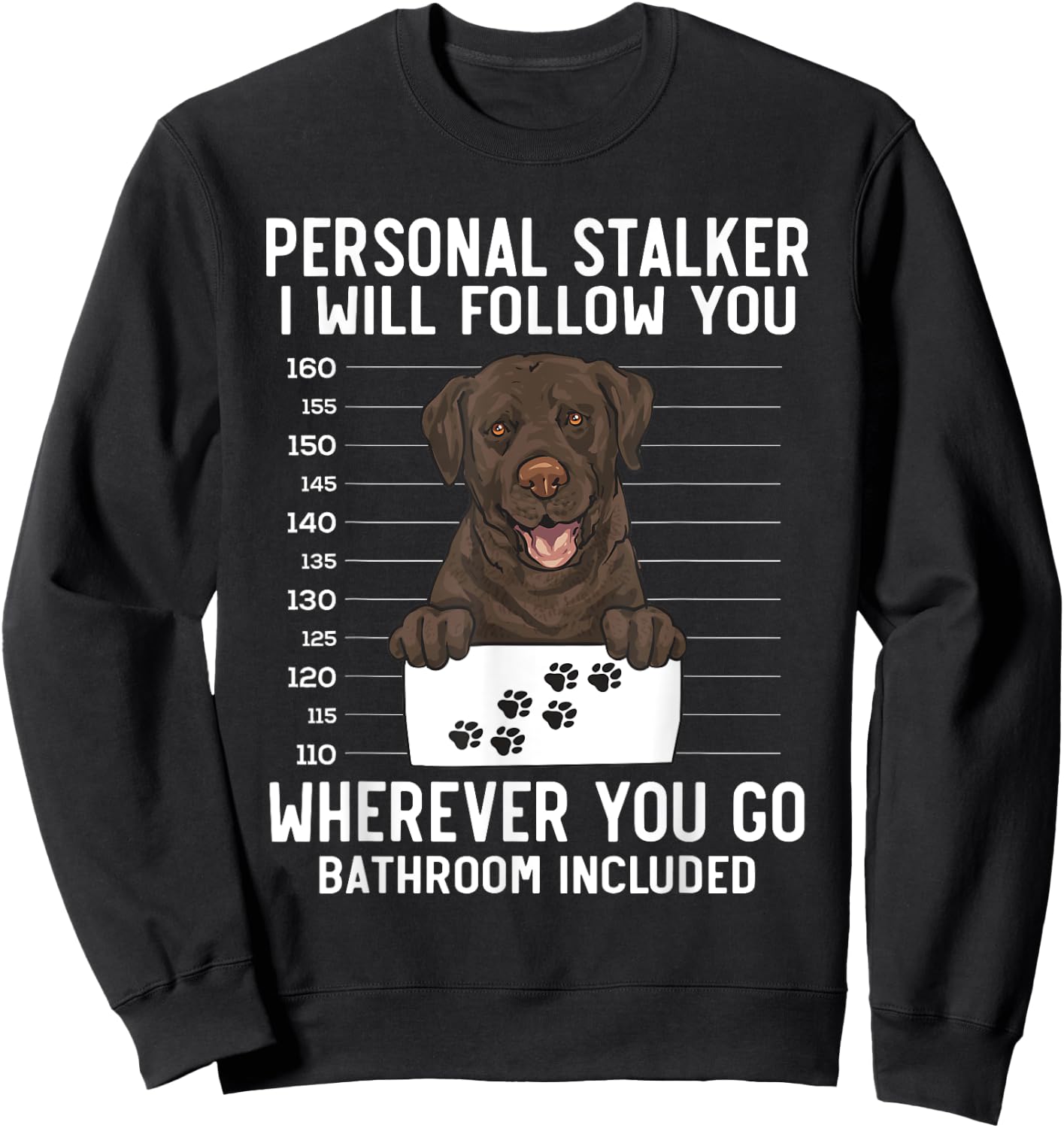 Chocolate Labrador Retriever Personal Stalker Chocolate Lab Sweatshirt - Sweatshirt | Black