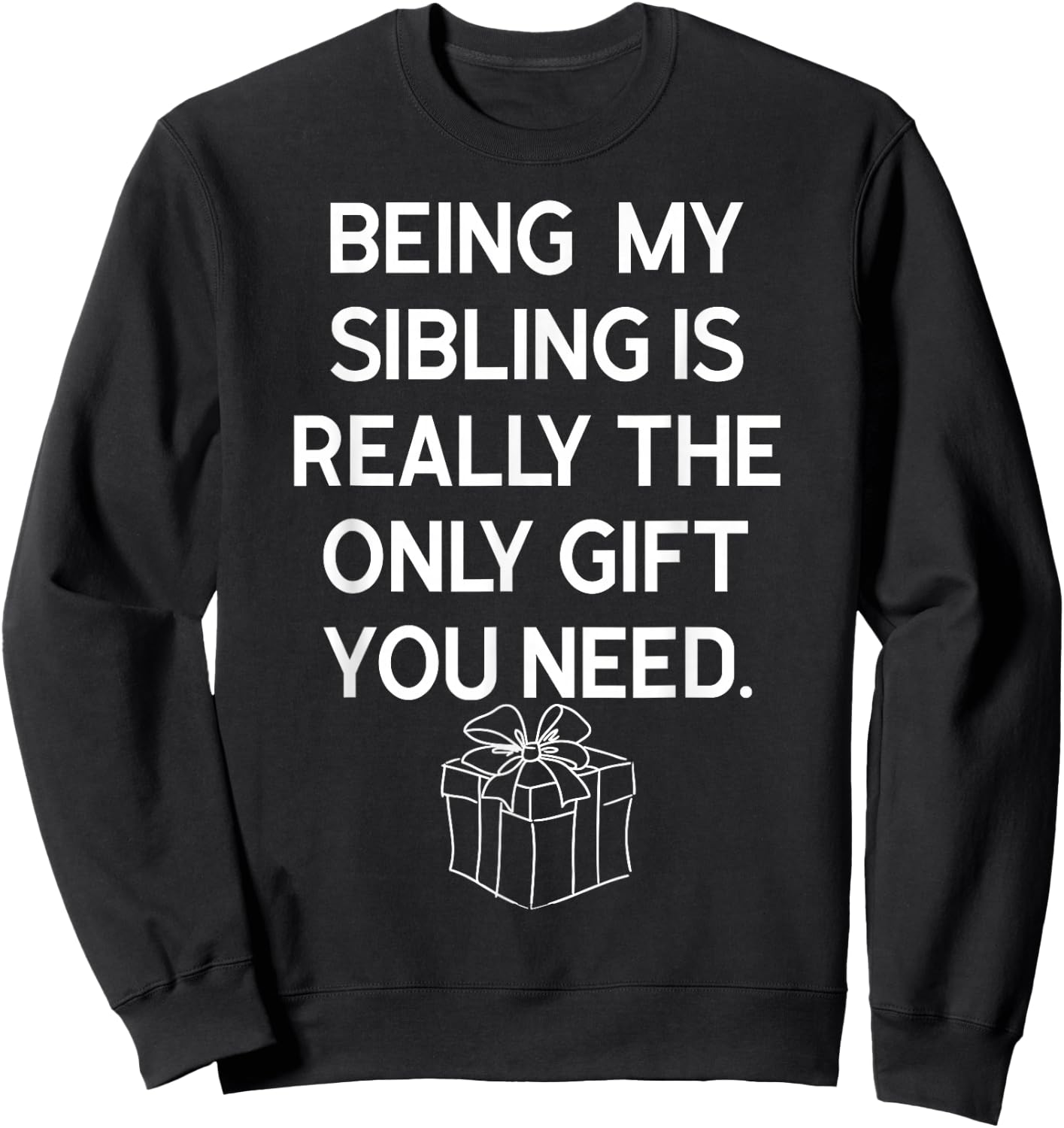 Being My Sibling Is Really The Only Gift You Need Sweatshirt - Sweatshirt | Black