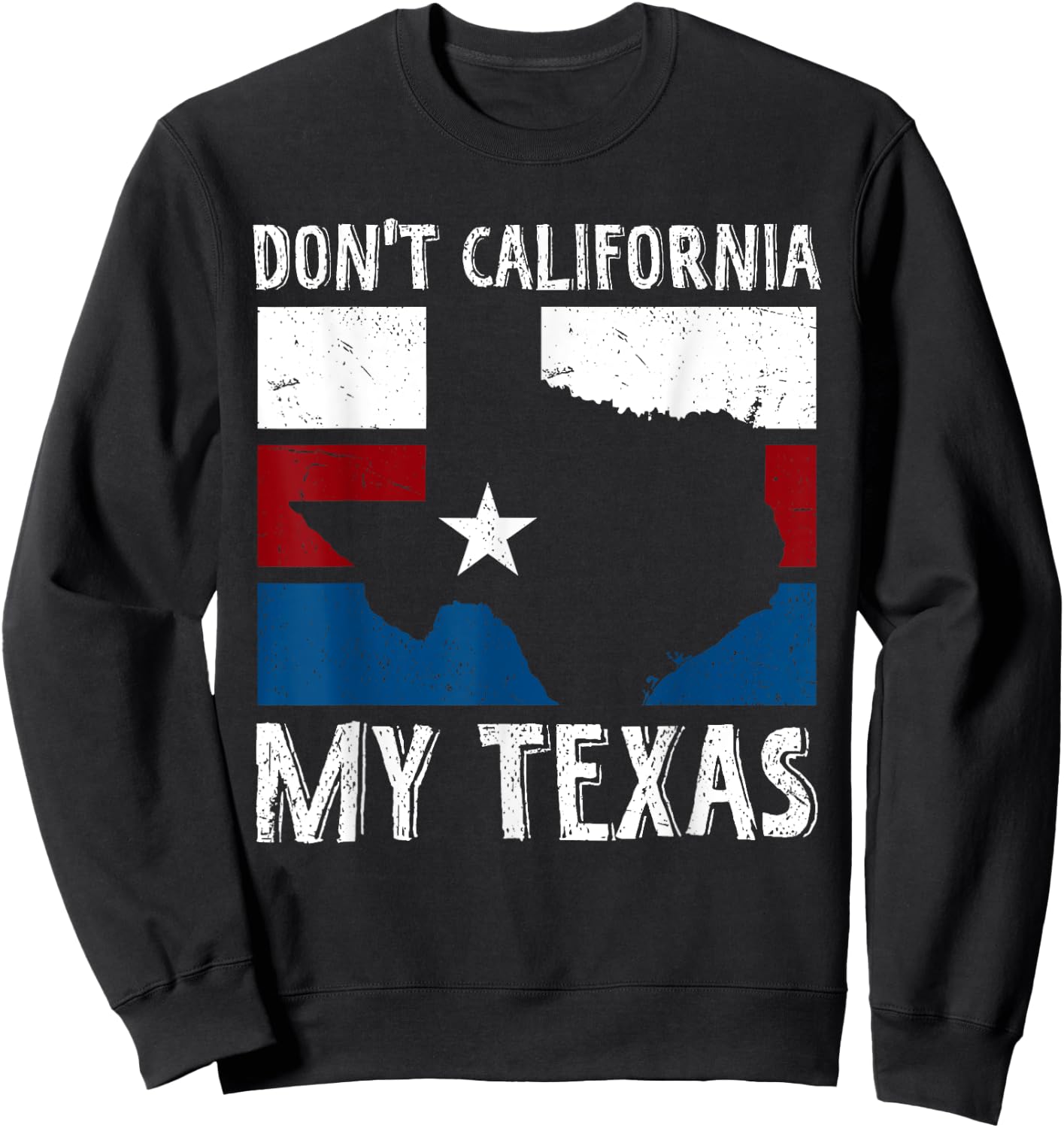 Dont California My Texas Funny Texan Flag American Texas Sweatshirt - Sweatshirt | Black