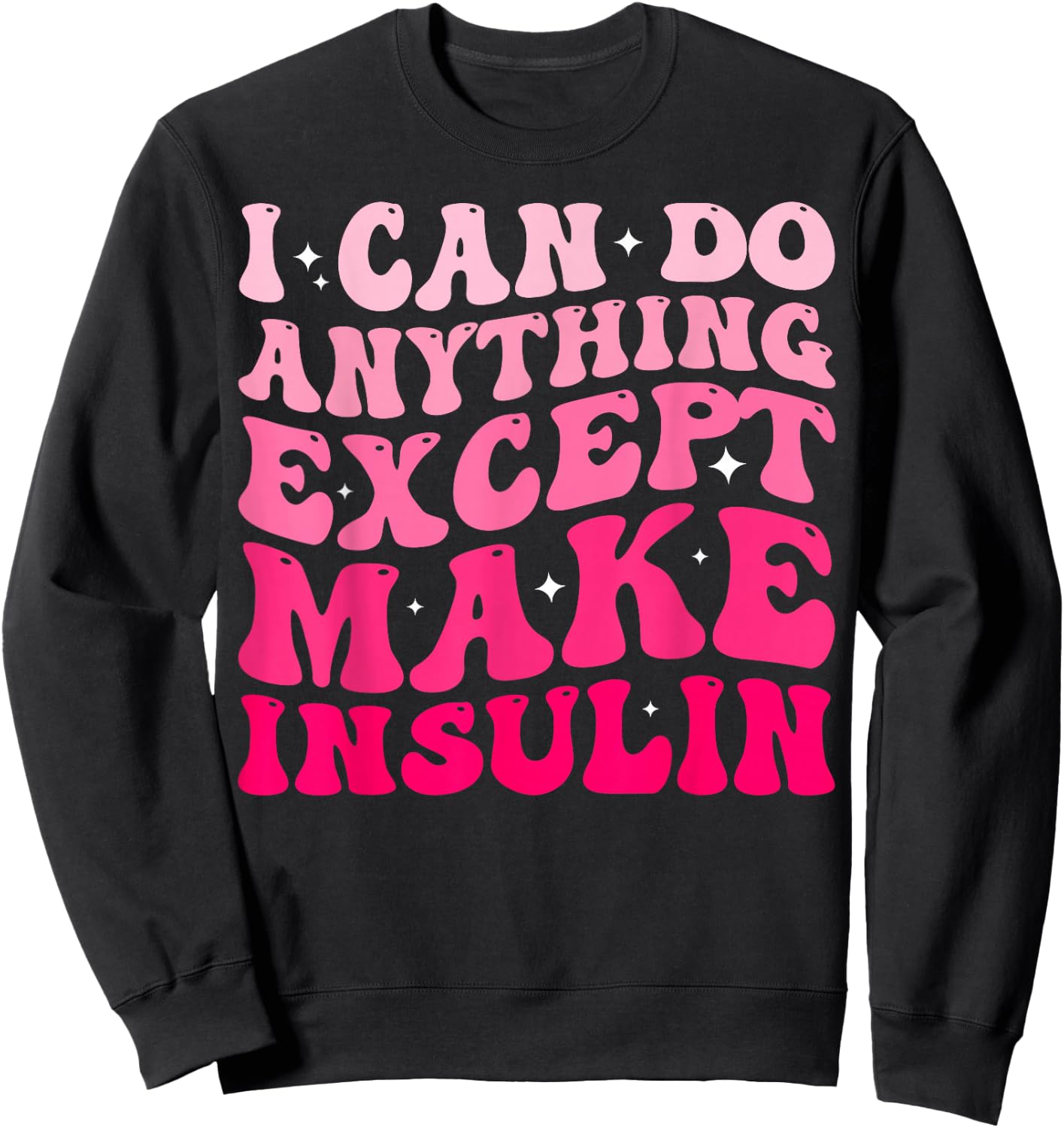 I Can Do Anything Except Make Insulin Diabetes Awareness Sweatshirt - Sweatshirt | Black