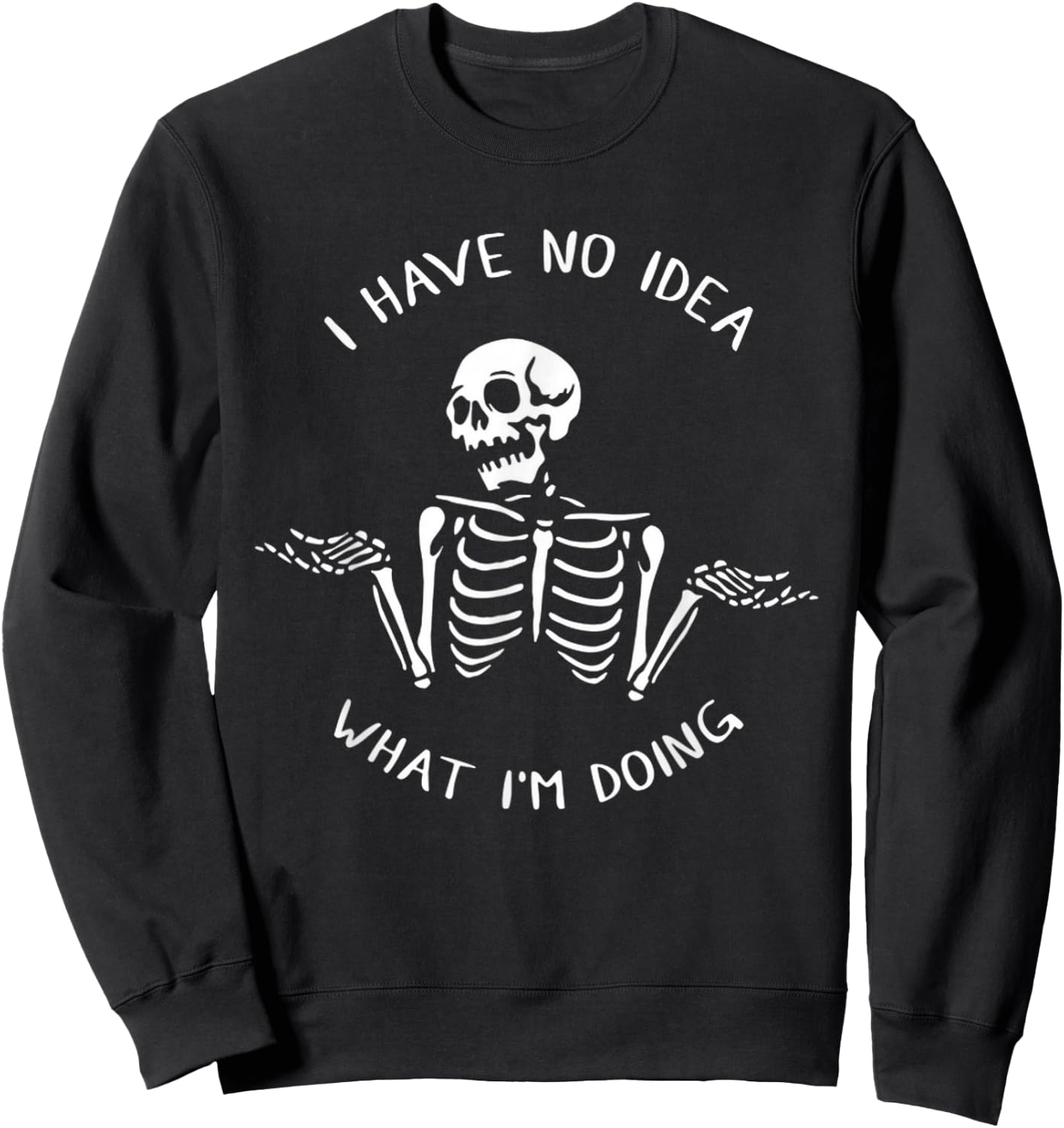 I Have No Idea What I'm Doing Funny Skeleton Sweatshirt - Sweatshirt | Black
