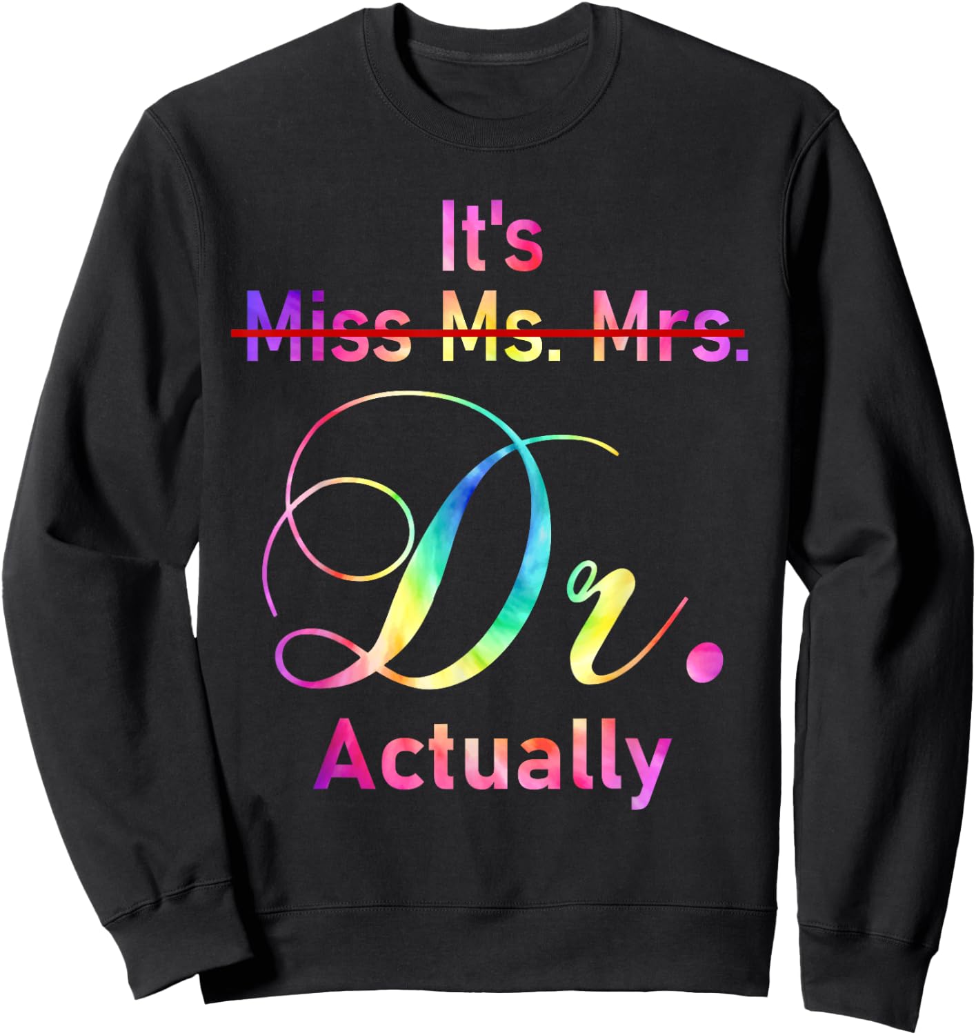 It's Miss Ms Mrs Dr Actually Doctor Graduation Appreciation Sweatshirt - Sweatshirt | Black