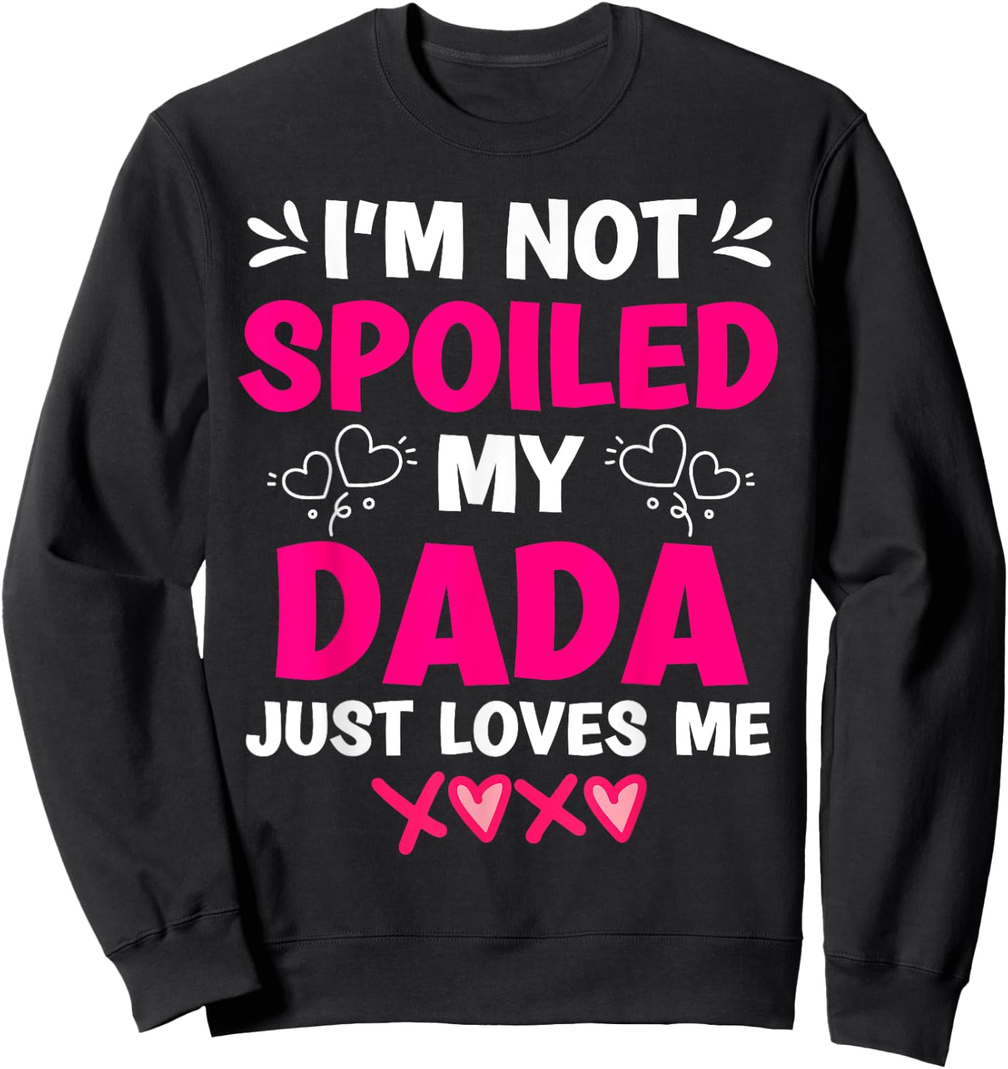 I'm Not Spoiled My Dada Just Loves Me Kids Girls Daughter Sweatshirt - Sweatshirt | Black