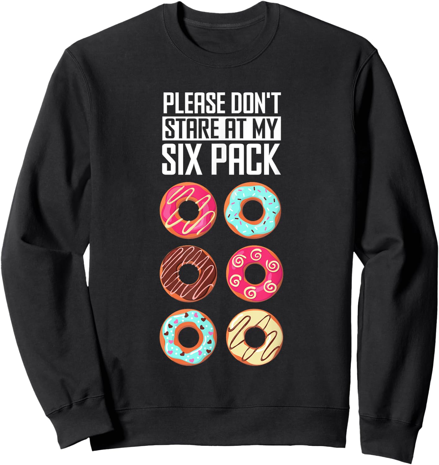 Funny Donut Humor Please Don't Stare At My Six Pack Doughnut Sweatshirt - Sweatshirt | Black