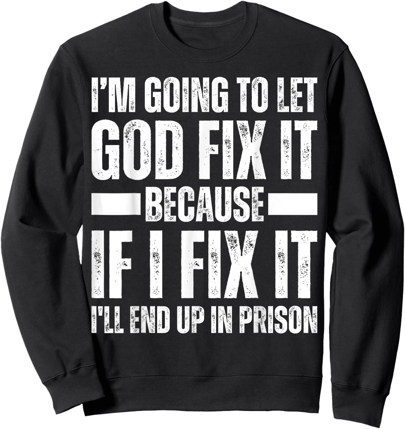 Im Gonna Let God Fix it Because If i Fix It Im Going To Jail Sweatshirt - Sweatshirt | Black