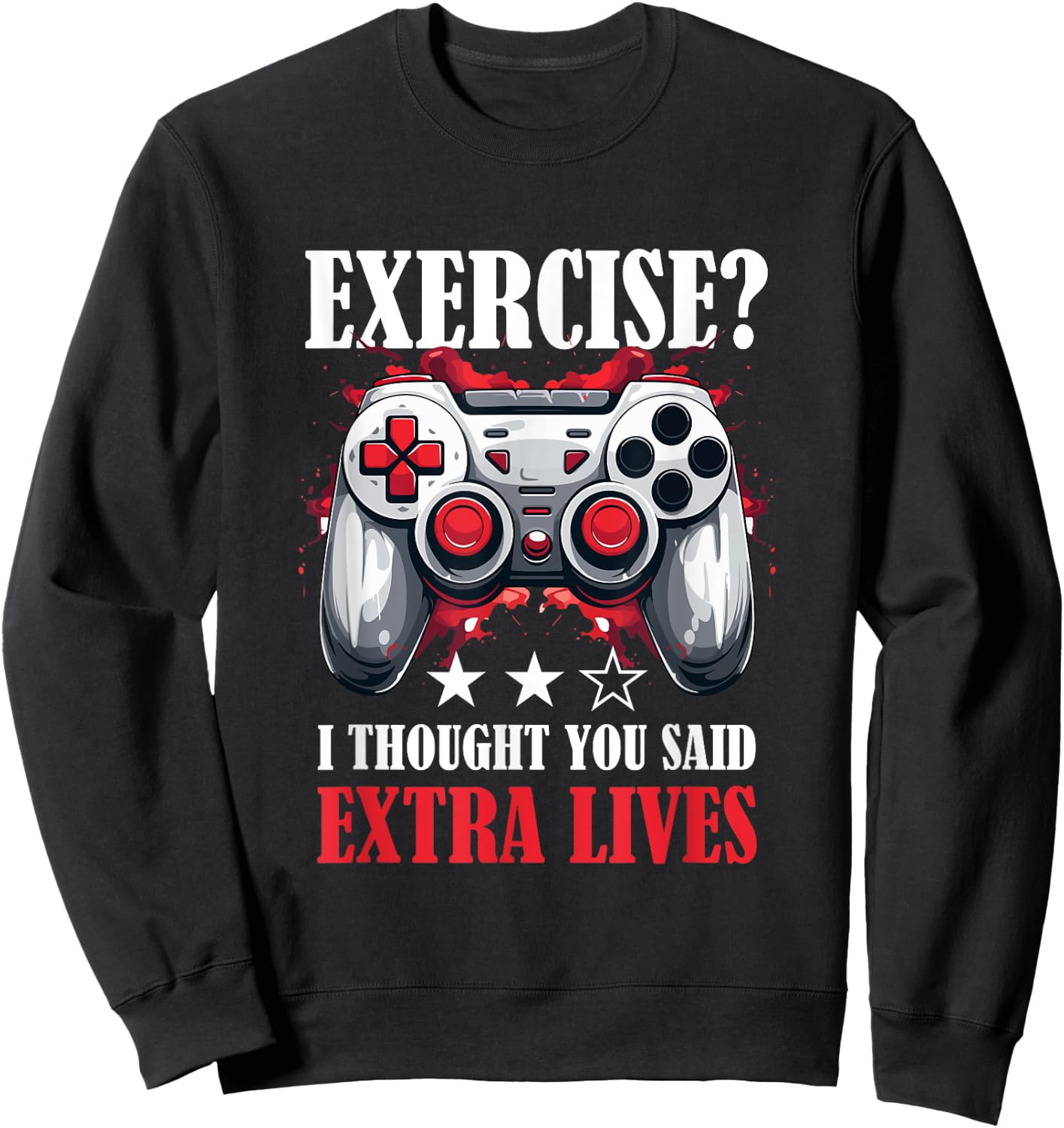 Gamer Gaming - Exercise? I thought you said extra lives Sweatshirt - Sweatshirt | Black