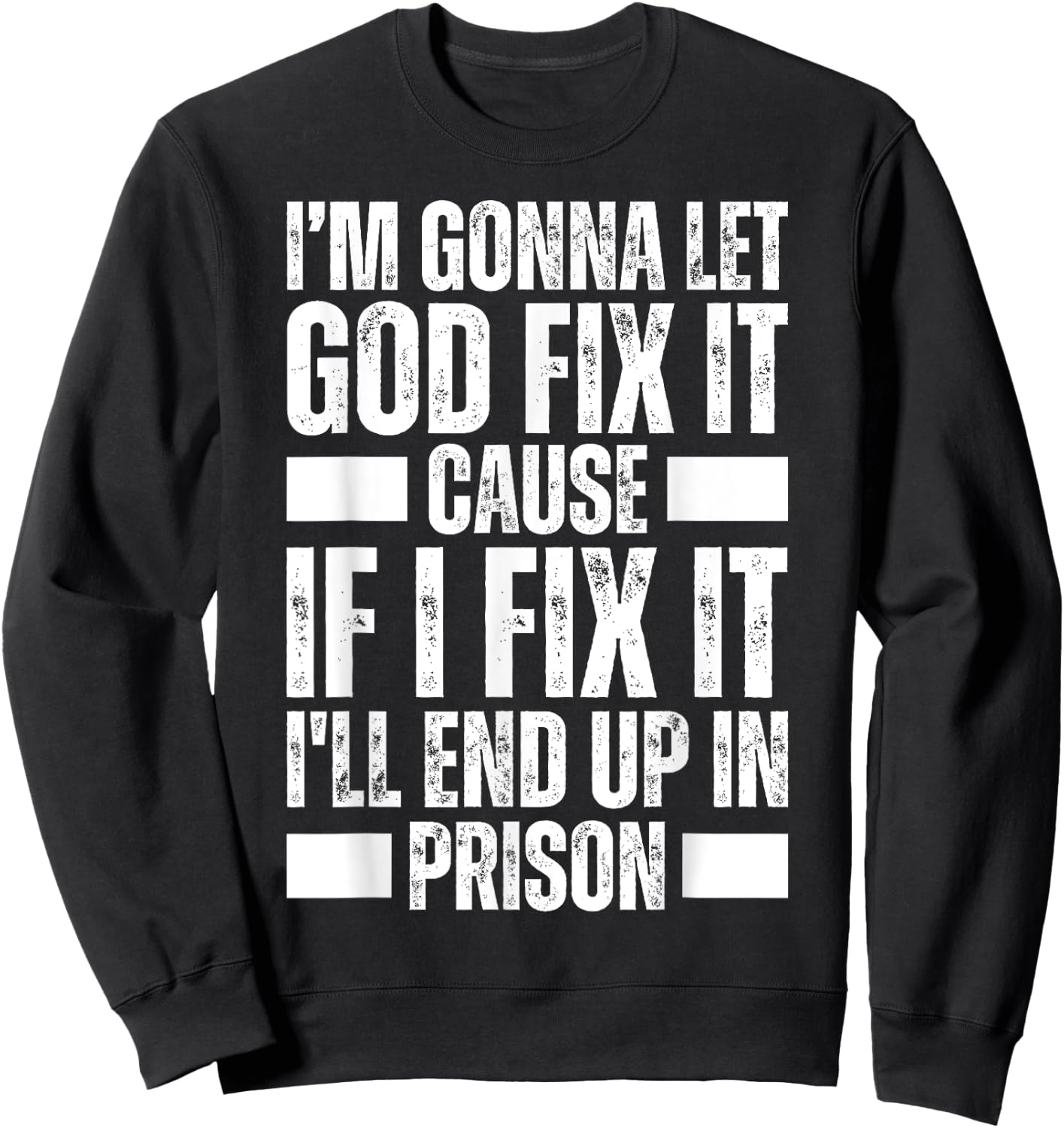 Im Gonna Let God Fix it Because If i Fix It Im Going To Jail Sweatshirt - Sweatshirt | Black