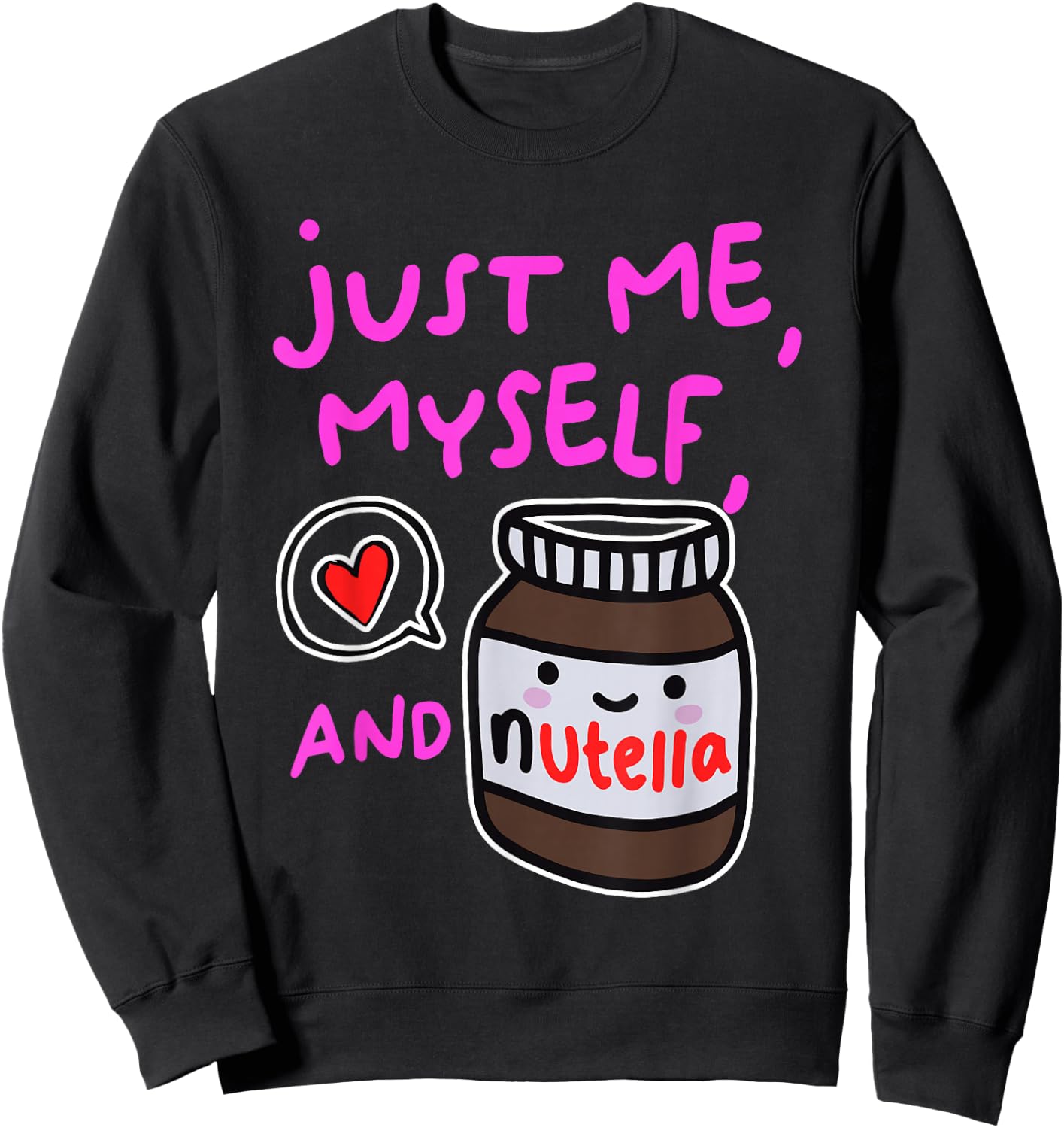Just Me Myself And Nutella Apparel Sweatshirt - Sweatshirt | Black