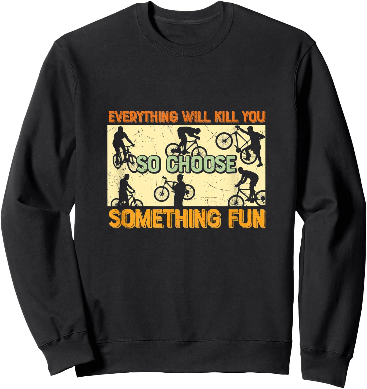 Everything Will Kill You So Choose Something Fun - Cycling Sweatshirt - Sweatshirt | Black