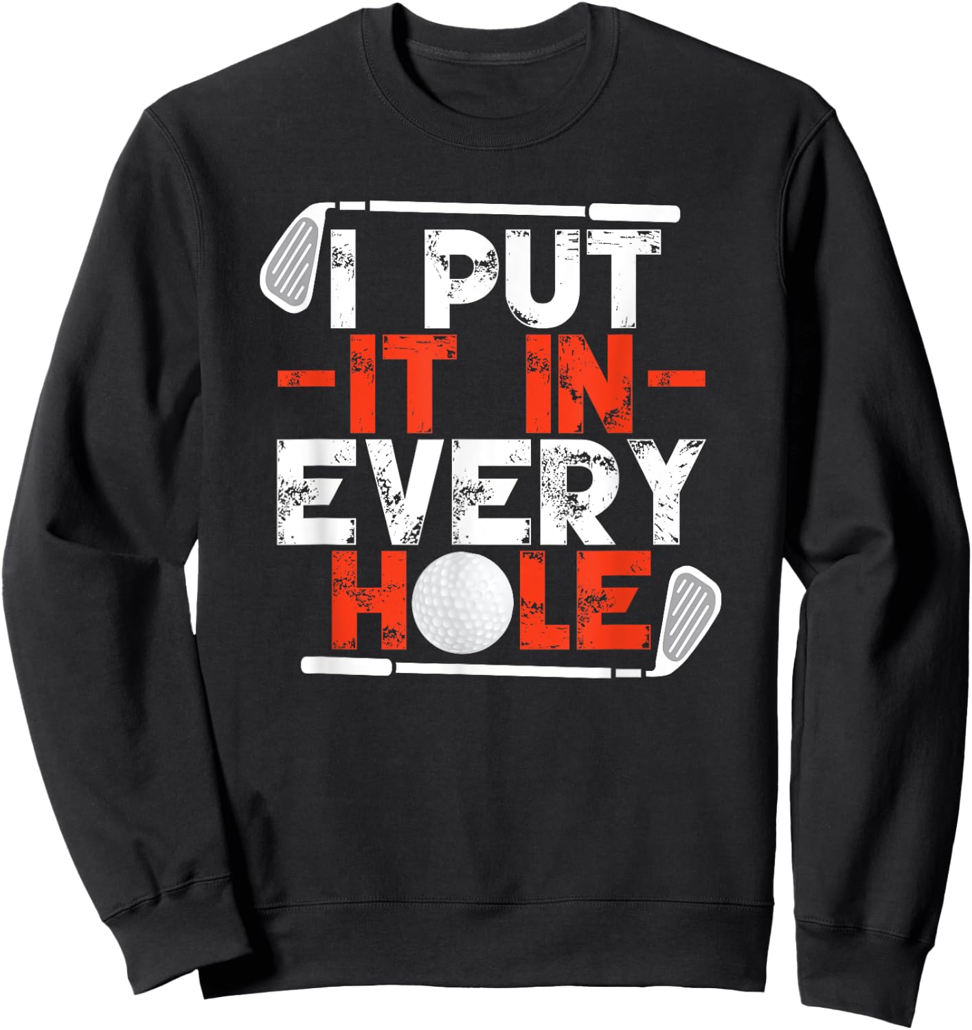 I Put It In Every Hole Adult Humor Golf Sweatshirt - Sweatshirt | Black