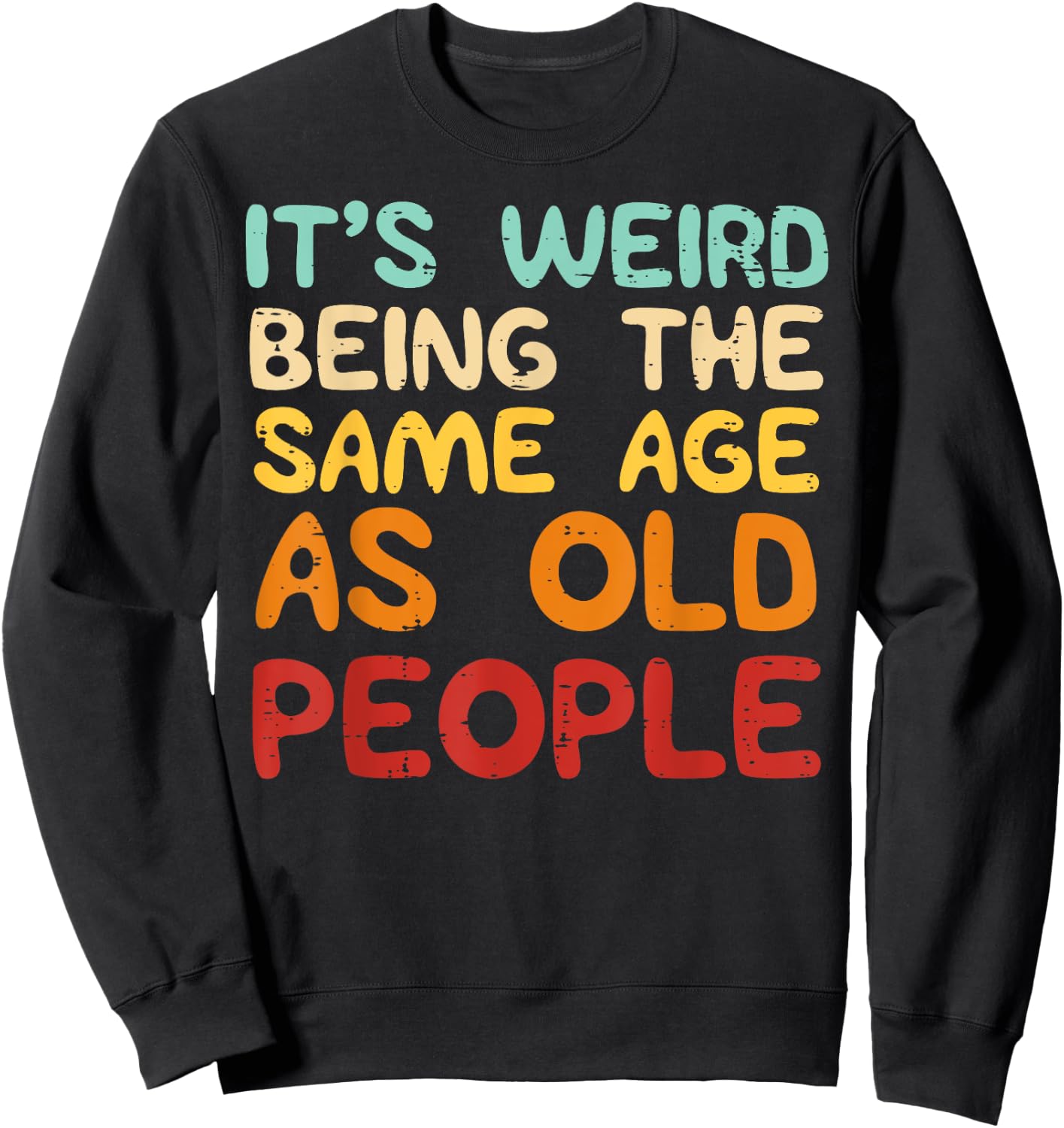 It's Weird Being The Same Age As Old People Funny Men Women Sweatshirt - Sweatshirt | Black