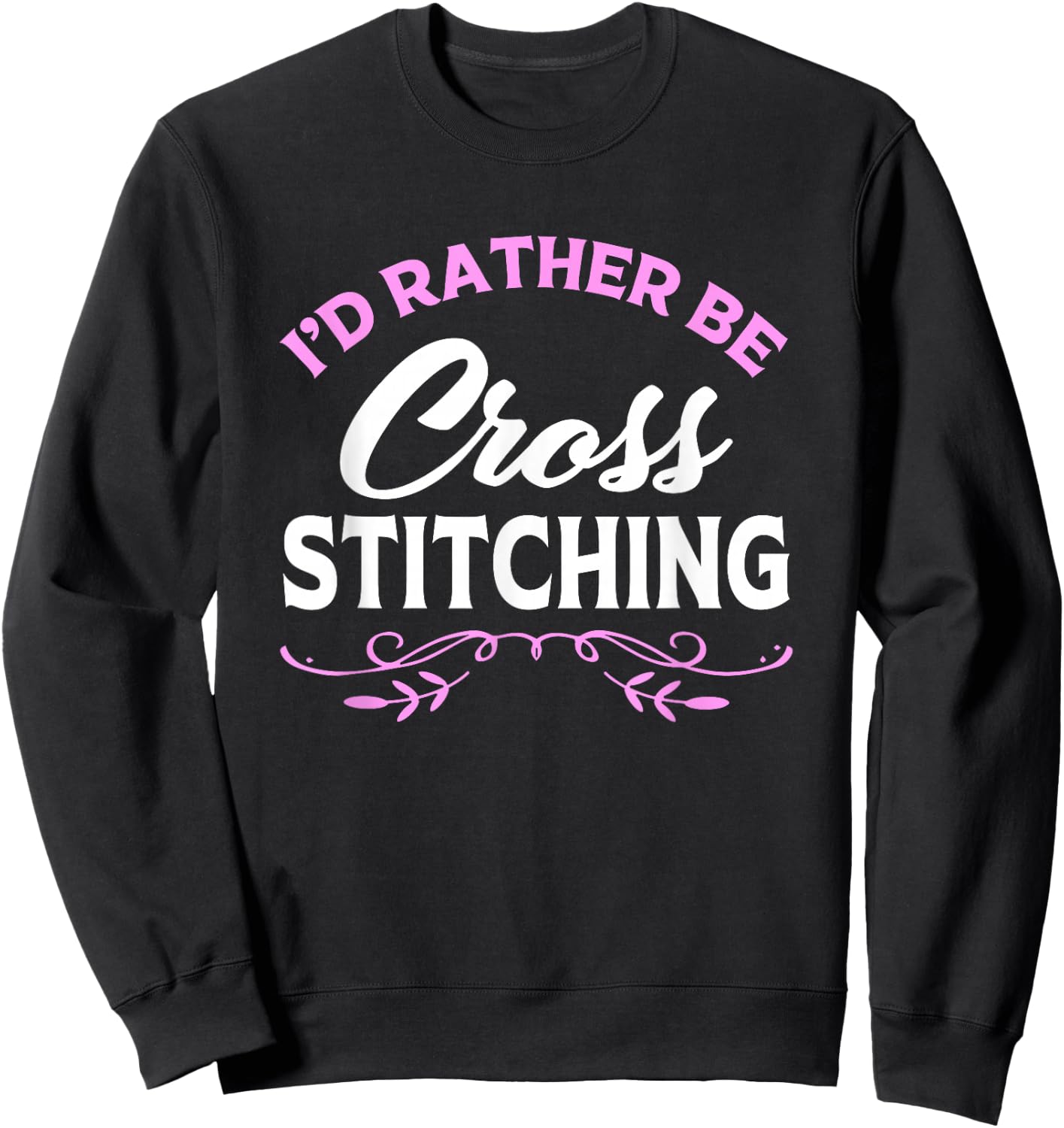 Cross Stitch Lover Id Rather Be Cross Stitching Sweatshirt - Sweatshirt | Black