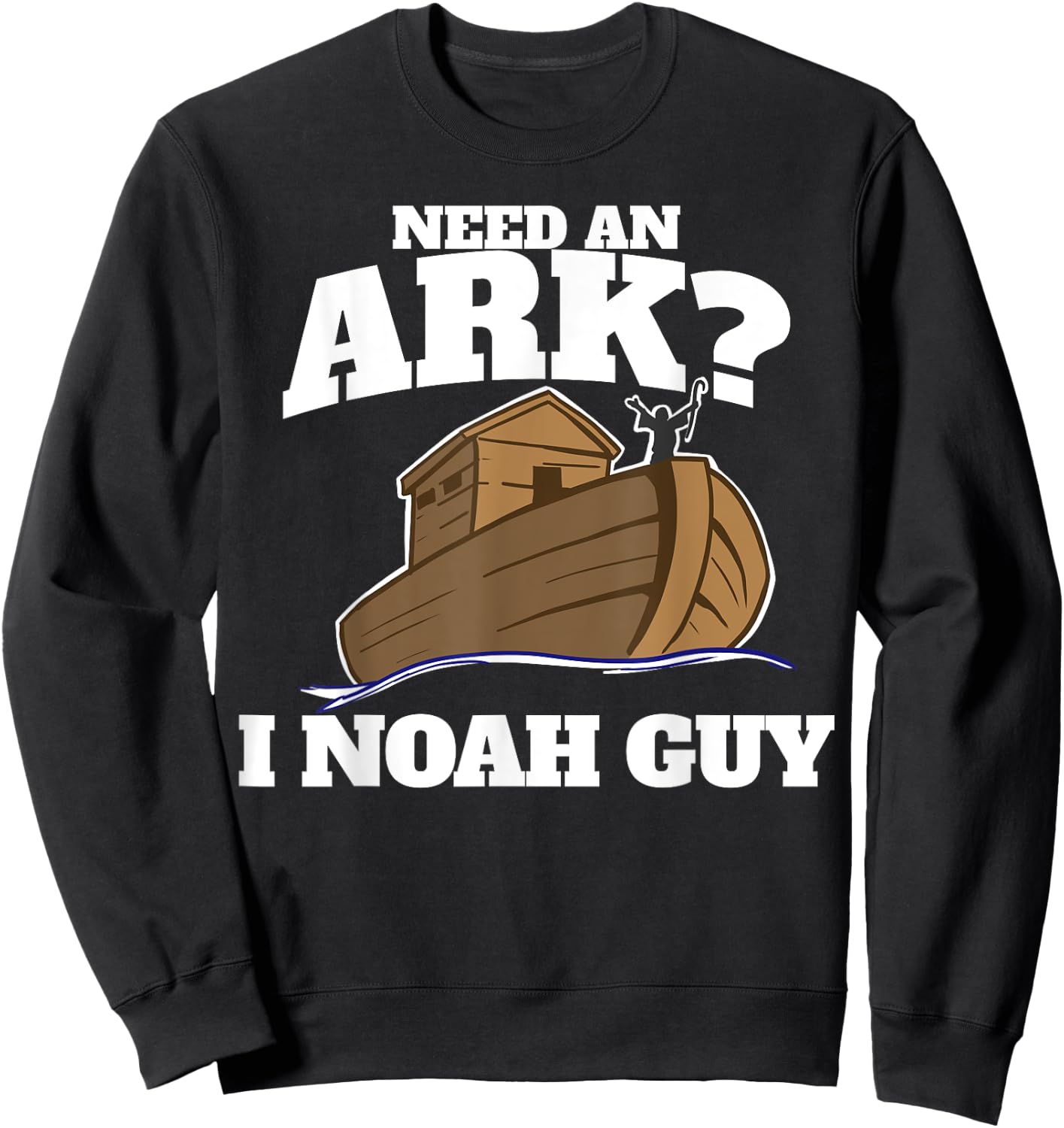 Need an Ark? I Noah Guy Sweatshirt - Sweatshirt | Black