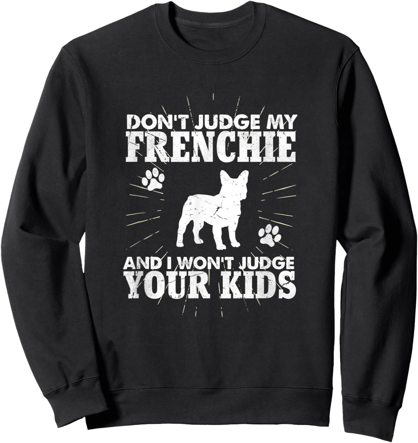 Don't Judge My Frenchie I Won't Judge Your Kids Funny Dog Sweatshirt - Sweatshirt | Black