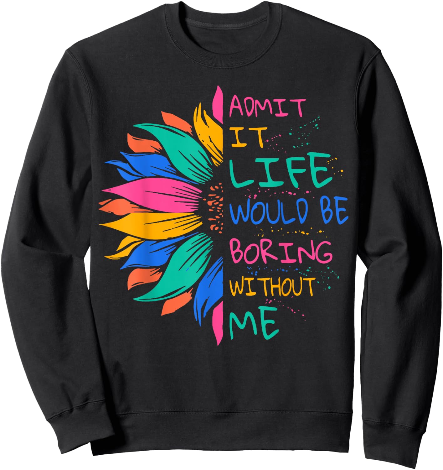 Admit It Life Would Be Boring Without Me Sweatshirt - Sweatshirt | Black