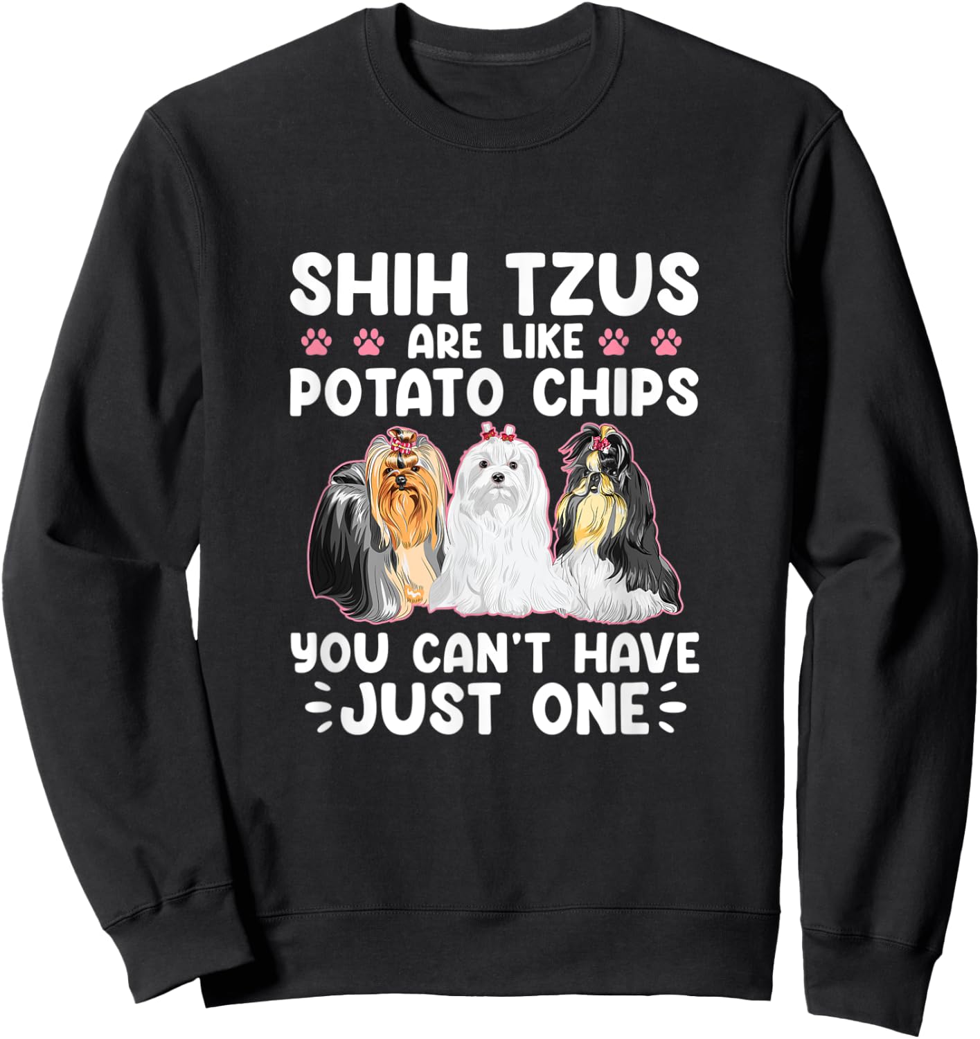 Shih Tzus Are Like Potato Chips You Can't Have Shihtzu Lover Sweatshirt - Sweatshirt | Black