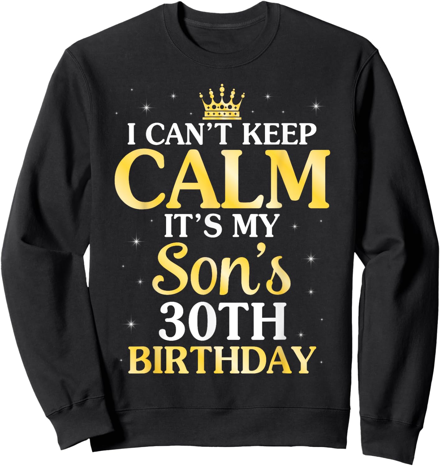 I Can't Keep Calm It's My Son's 30th Birthday 30 Years Old Sweatshirt - Sweatshirt | Black