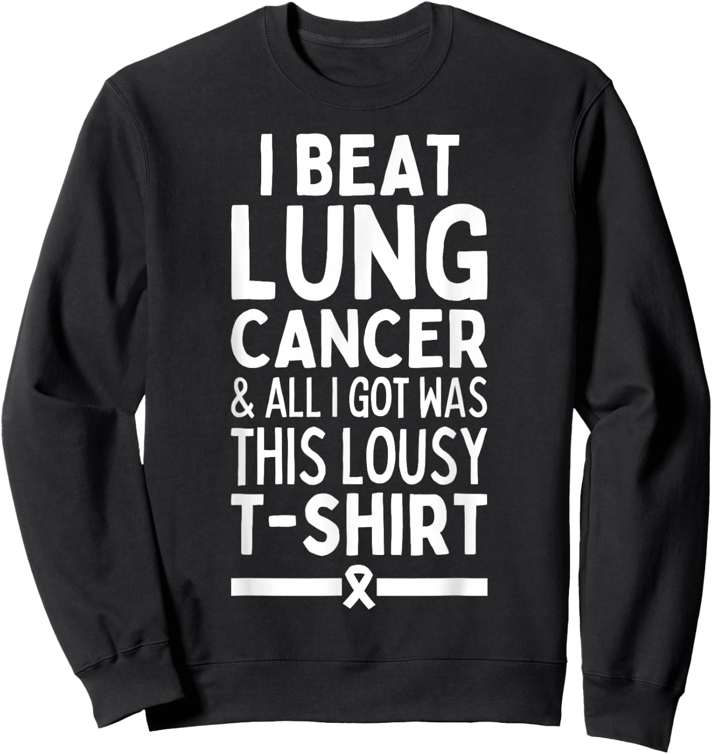I Beat Lung Cancer And All I Got Was This Lousy Sweatshirt - Sweatshirt | Black