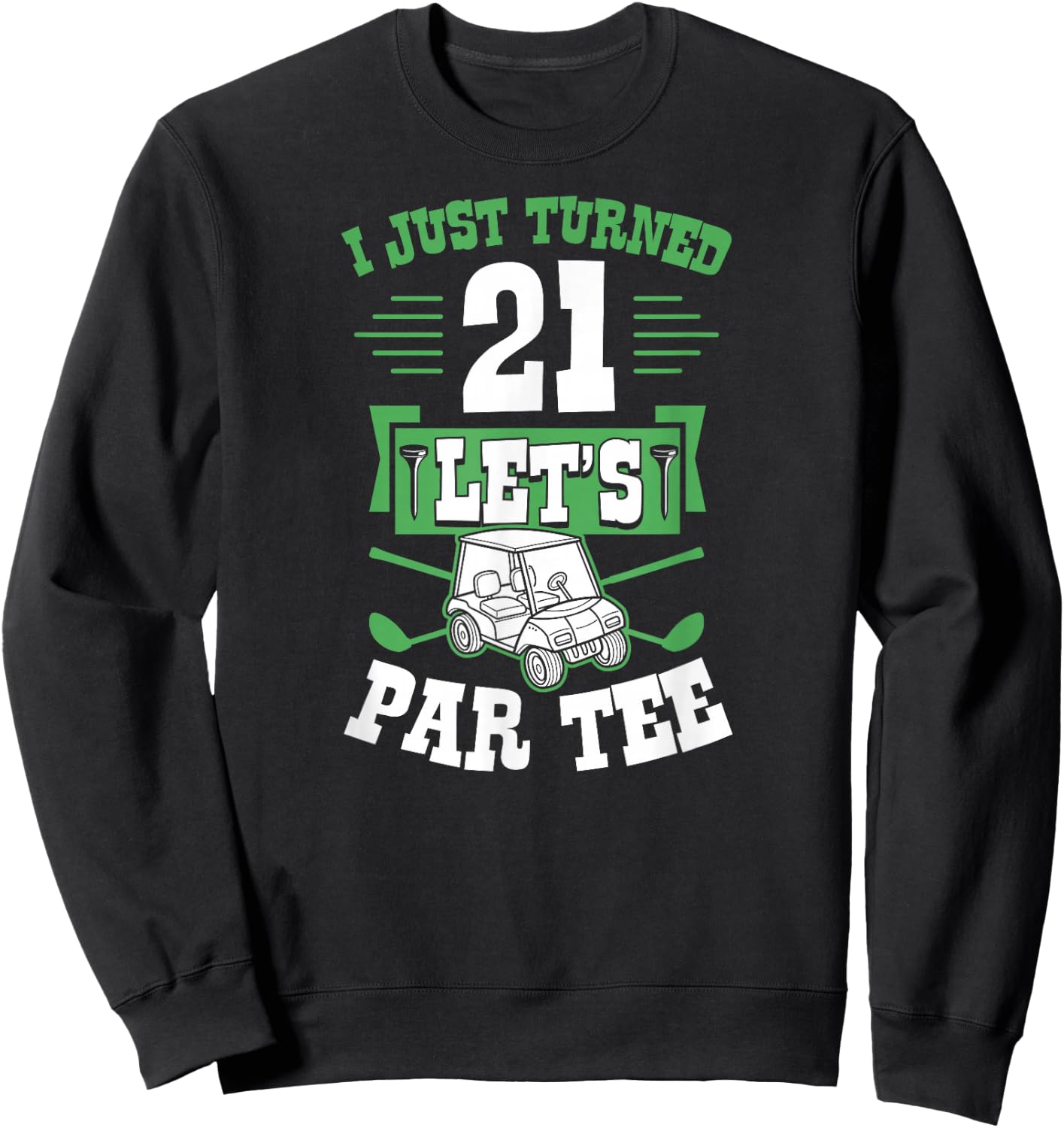 I Just Turned 21 Let's Par- Golf Cart 21st Birthday Party Sweatshirt - Sweatshirt | Black
