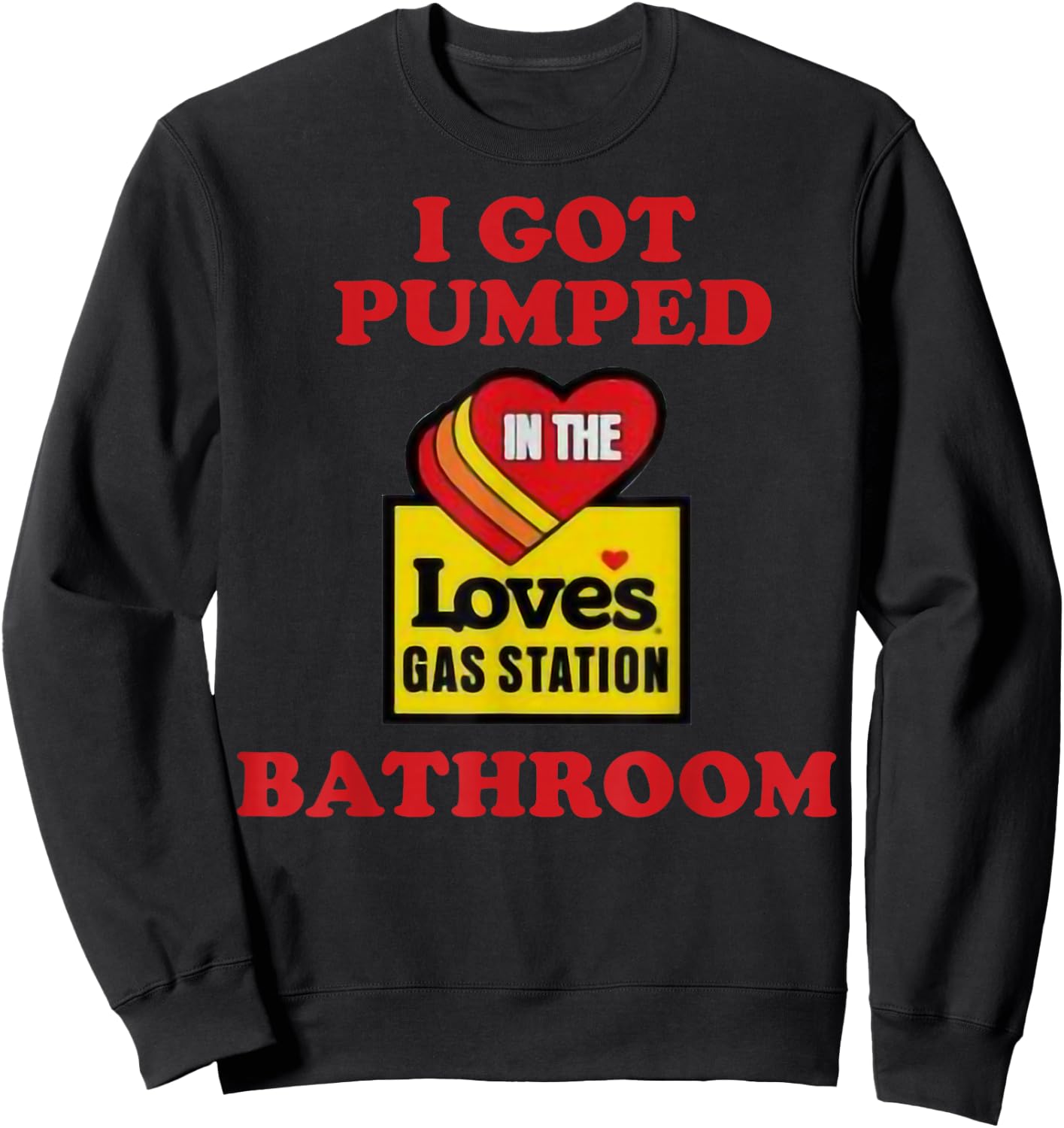 I Got Pumped In The Loves Gas Station Bathroom Sweatshirt - Sweatshirt | Black