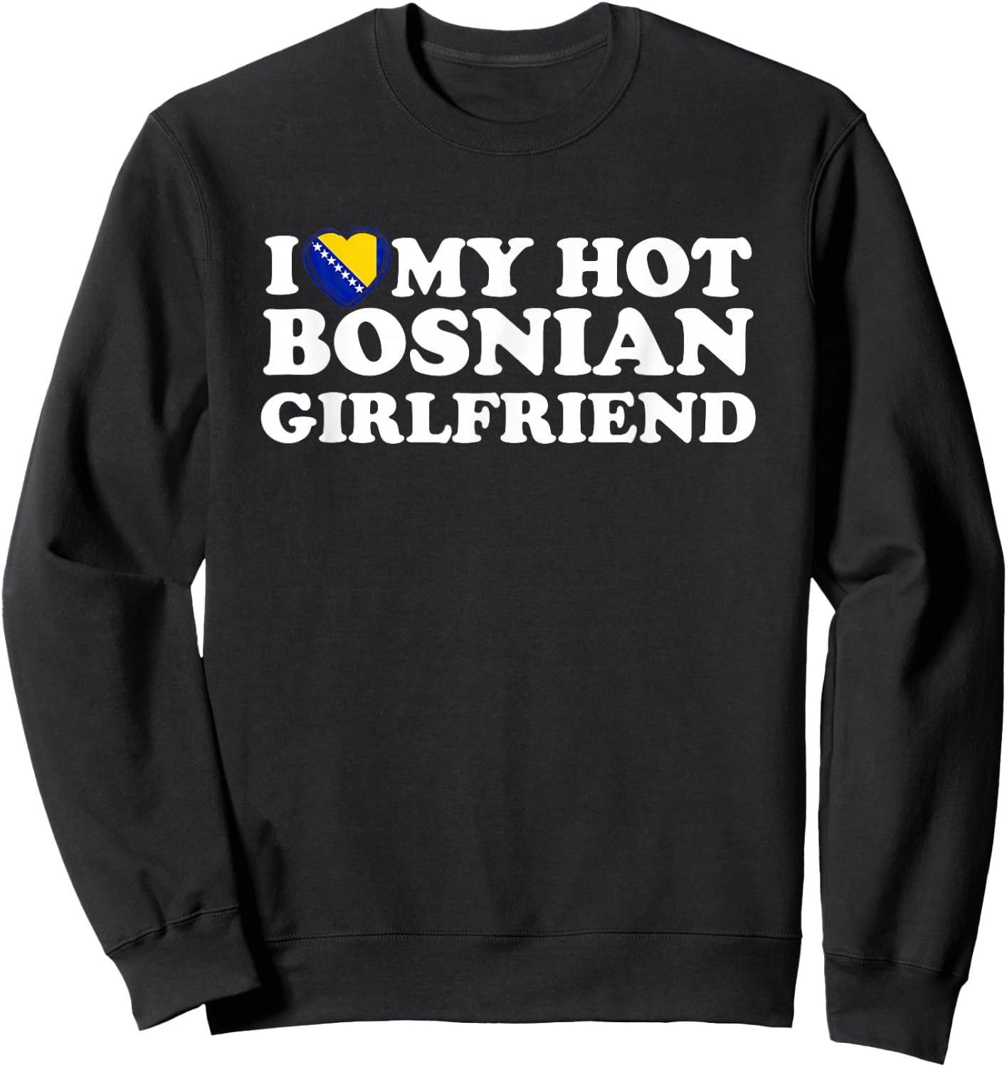 I Love My Hot Bosnian Girlfriend Sweatshirt - Sweatshirt | Black