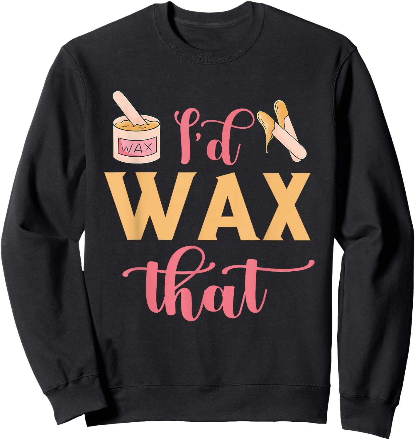I'd Wax That Waxing Skin Licensed Esthetician Wax Specialist Sweatshirt - Sweatshirt | Black